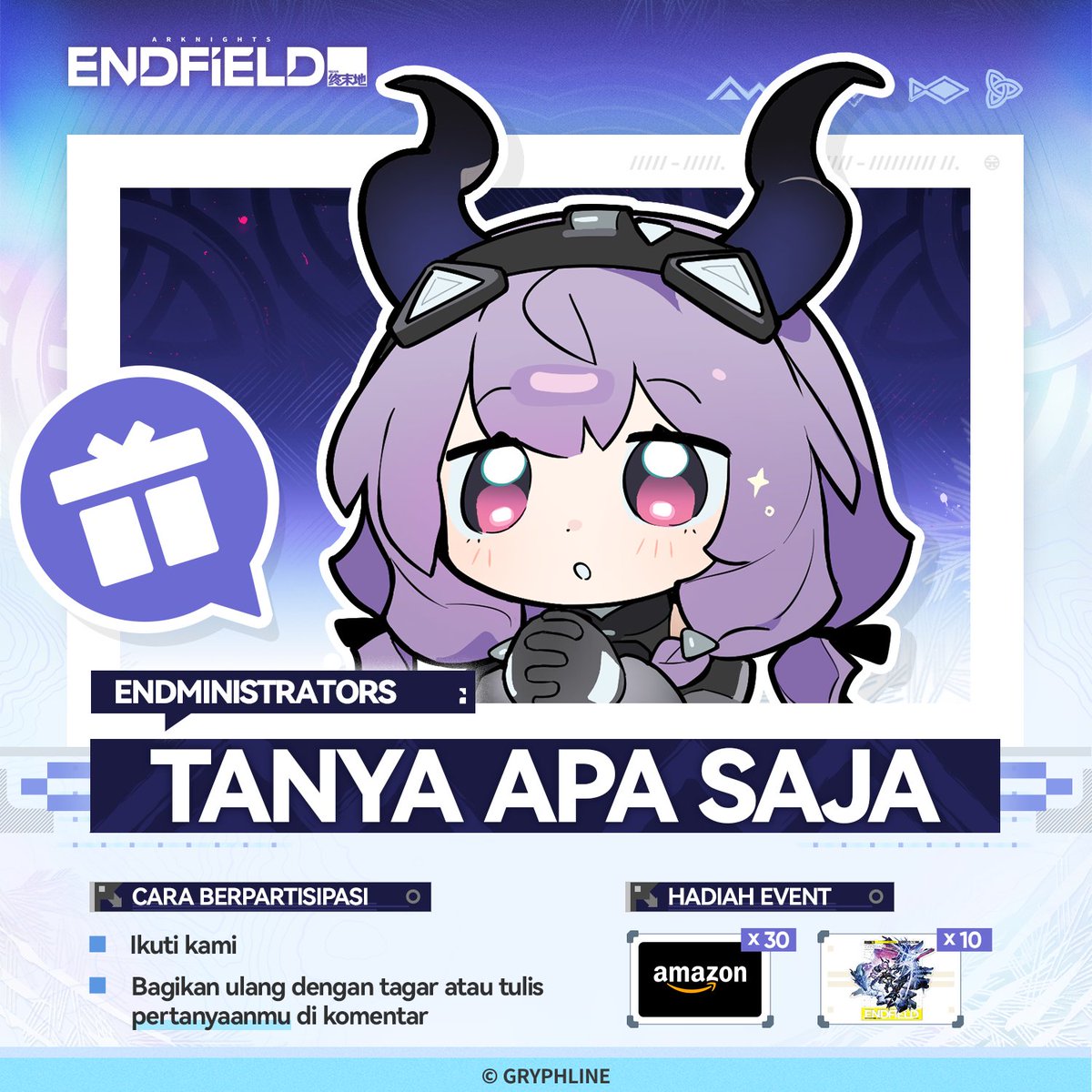 AKEndfieldID's tweet photo. 🎁Selamat datang di Event Spesial Ask Me Anything Endfield, Endministrator.

Ini adalah event Tanya Jawab bagi semua Endministrator, yang akan diikuti oleh operator yang berbeda dari waktu ke waktu. Kamu bisa bertanya apa pun sesuka hatimu.

Tamu kita untuk sesi ini adalah Typhoeus, seorang reconvener dari Rhodes Island. Dia bertemu dengan Endministrator saat melakukan perjalanan mencari legenda Sami yang hilang, dan kemudian bergabung dengan Endfield Industries atas undangan pribadi Endministrator.

“Endmin, punya misi untukku? Ayo, katakan saja.”

Bagikan ulang pos ini dengan tagar #EndfieldAMA #ArknightsEndfield, atau sampaikan pertanyaanmu untuk Typhoeus di komentar. Kami akan memilih beberapa pertanyaan dan meminta Typhoeus untuk menjawabnya secara langsung di pos Q&A.

Kami akan memilih 30 pemenang secara acak dari semua Endministrator yang berpartisipasi untuk masing-masing mendapatkan Kartu Hadiah Amazon senilai US$20. Jika pertanyaanmu terpilih, kamu juga akan mendapatkan Standee Akrilik Karakter (Typhoeus) Arknights: Endfield.

▼// Periode Event
12 September 2026 – 19 September 2026 (UTC+8)

▼// Aturan Event
https://t.co/L29yCGBzQn

#ArknightsEndfield #EndfieldAMA