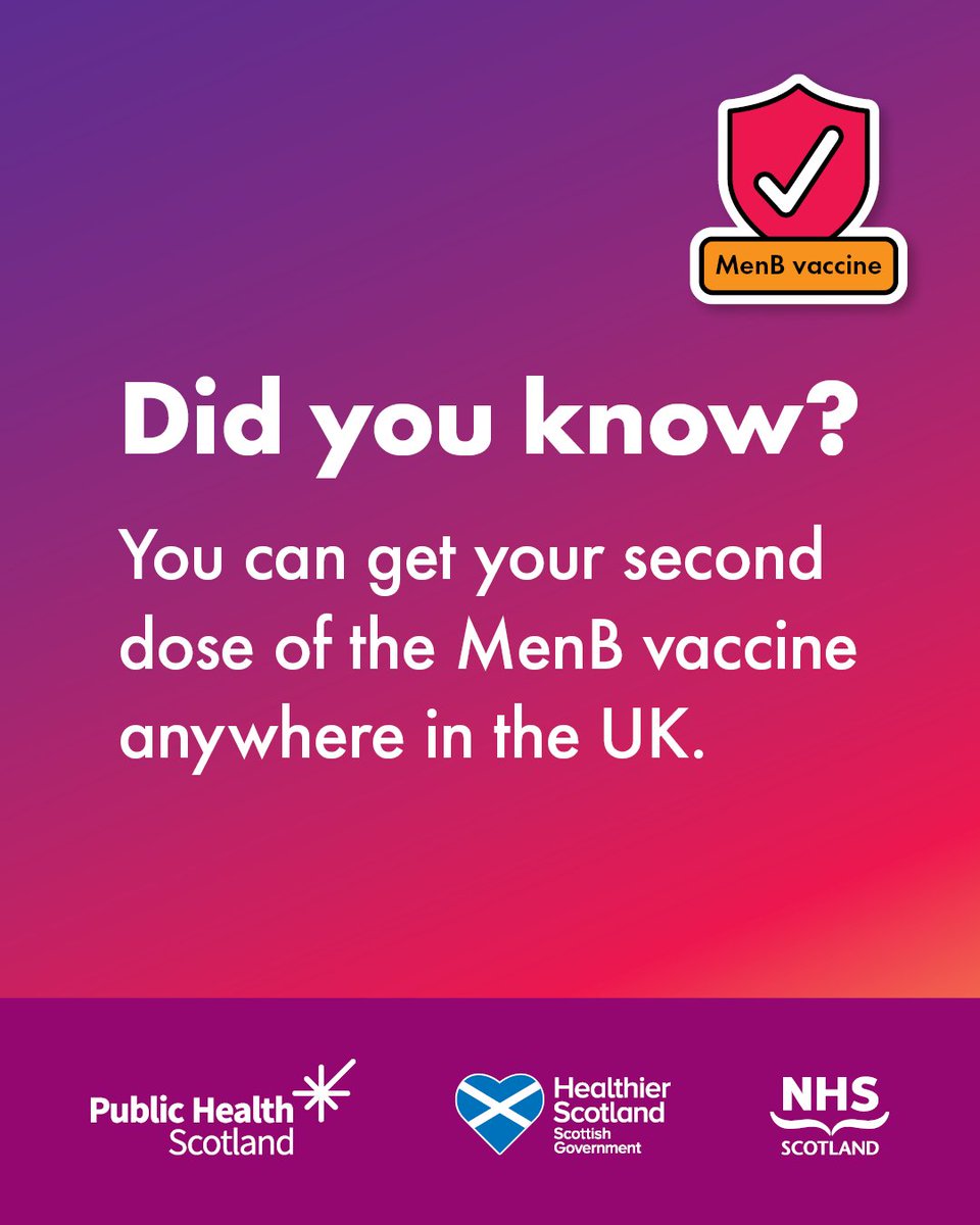 Graphic with the text 'Did you know? You can get your second dose of the MenB vaccine anywhere in the UK. 
The graphic shows a shield icon with a tick, and the text 'MenB vaccine' underneath. 
A banner at the bottom features the logos for Public Health Scotland, Healthier Scotland, and NHS Scotland.