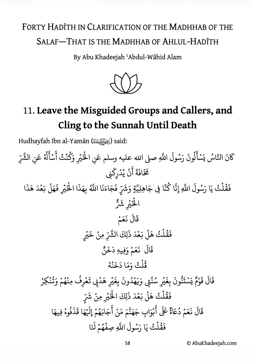 AbuKhadeejahSP's tweet photo. NEW: Chapter: “Leave the Misguided Groups and Callers, and Cling to the Sunnah Until Death.” 

Hadith no. 11 of 40 Hadith in Clarification of the Way of the Salaf, and that is the Madhhab of Ahlul-Hadith.

Hudhayfah Ibn al-Yamān (radiyallāhu 'anhu) said: “People used to ask the Messenger of Allah (salallāhu ʿalaihi wasallam) about the good, but I used to ask him about evil, fearing it would overtake me.

So, I asked: ‘O Messenger of Allāh, we were living in times of ignorance and evil, and then Allāh brought to us this good; so is there any evil after this good?’

He said: ‘Yes.’

I asked: ‘And will there be a good after that evil?’

He said: ‘Yes, but it will be tainted.’

I asked: ‘What will be its taint?’...

Read in full, download, and share with its explanation (just 5 pages):

https://t.co/iv9KxRbafa