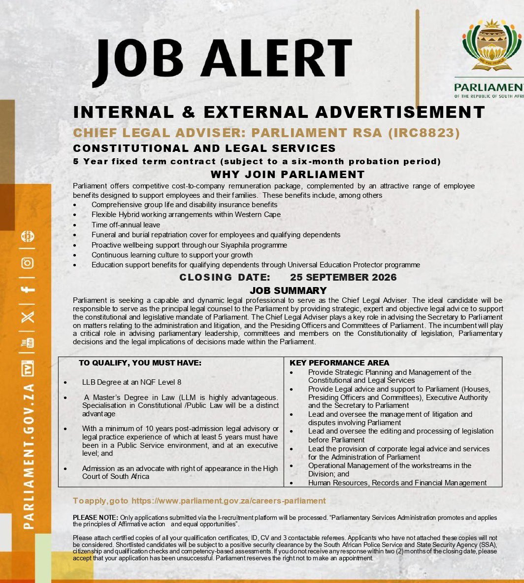 ParliamentofRSA's tweet photo. CHIEF LEGAL ADVISER: PARLIAMENT OF RSA (IRC8823)
CONSTITUTIONAL AND LEGAL SERVICES
5 Year fixed term contract (subject to a six-month probation period)

CLOSING DATE:25 SEPTEMBER 2026

JOB SUMMARY
Parliament is seeking a capable and dynamic legal professional to serve as the Chief Legal Adviser. The ideal candidate will be responsible to serve as the principal legal counsel to the Parliament by providing strategic, expert and objective legal advice to support the constitutional and legislative mandate of Parliament. The Chief Legal Adviser plays a key role in advising the Secretary to Parliament on matters relating to the administration and litigation, and the Presiding Officers and Committees of Parliament. The incumbent will play a critical role in advising parliamentary leadership, committees and members on the Constitutionality of legislation, Parliamentary decisions and the legal implications of decisions made within the Parliament.

TO QUALIFY, YOU MUST HAVE: 
•LLB Degree at an NQF Level 8
• A Master’s Degree in Law (LLM is highly advantageous. Specialisation in Constitutional /Public Law will be a distinct advantage
•With a minimum of 10 years post-admission legal advisory or legal practice experience of which at least 5 years must have been in a Public Service environment, and at an executive level; and 
•Admission as an advocate with right of appearance in the High Court of South Africa

KEY PEFORMANCE AREA
•Provide Strategic Planning and Management of the Constitutional and Legal Services
•Provide Legal advice and support to Parliament (Houses, Presiding Officers and Committees), Executive Authority and the Secretary to Parliament
•Lead and oversee the management of litigation and disputes involving Parliament
•Lead and oversee the editing and processing of legislation before Parliament
•Lead the provision of corporate legal advice and services for the Administration of Parliament
•Operational Management of the workstreams in the Division; and
•Human Resources, Records and Financial Management

To apply, go to https://t.co/QlKnDOBYX4

PLEASE NOTE: Only applications submitted via the I-recruitment platform will be processed. “Parliamentary Services Administration promotes and applies the principles of Affirmative action and equal opportunities”.

Please attach certified copies of all your qualification certificates, ID, CV and 3 contactable referees. Applicants who have not attached these copies will not be considered. Shortlisted candidates will be subject to a positive security clearance by the South African Police Service and State Security Agency (SSA), citizenship and qualification checks and competency-based assessments. If you do not receive any response within two (2) months of the closing date, please accept that your application has been unsuccessful. Parliament reserves the right not to make an appointment.