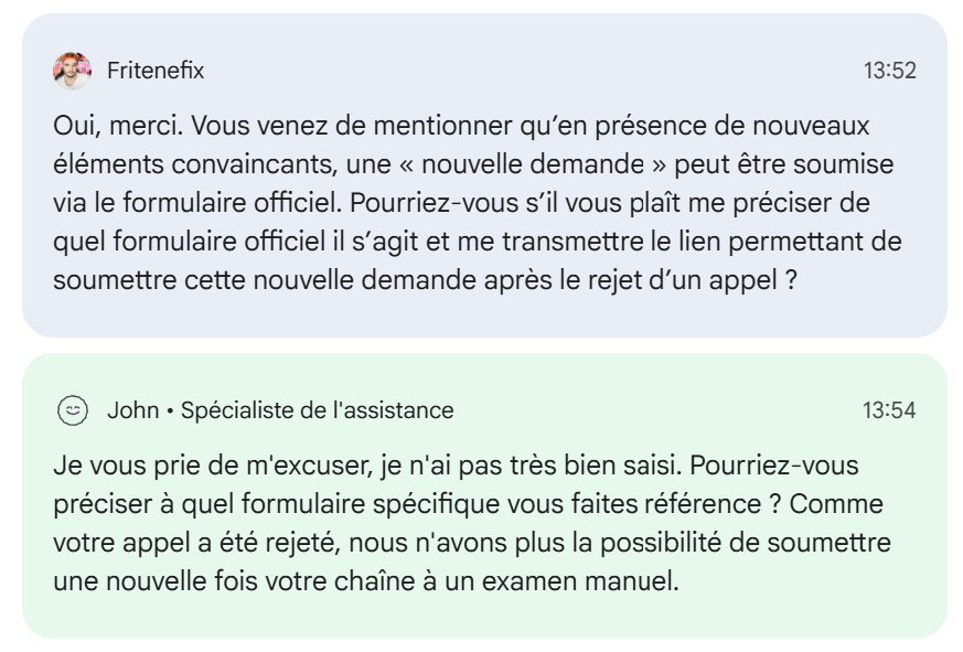 Friteninja's tweet photo. @TeamYouTube  Voilà l’impasse dans laquelle votre système place aujourd’hui un créateur lorsqu’une potentielle erreur de classification survient :

→ Mon ancienne chaîne est supprimée pour de vieilles vidéos sur le jeu Yandere Simulator.

→ Mon appel est rejeté.

→ De nouveaux éléments apparaissent : plusieurs créateurs touchés par le même problème obtiennent un réexamen et récupèrent leurs chaînes.

→ Je demande donc à Creator Support de transmettre ces nouveaux éléments pour obtenir, moi aussi, un véritable réexamen.

→ Réponse : impossible d’escalader mon dossier, « même dans des circonstances exceptionnelles ».

→ Le support m’indique ensuite qu’avec de nouveaux éléments convaincants, une « nouvelle demande » peut être envoyée via un « formulaire officiel ».

→ Je demande le formulaire.

→ Réponse : finalement, aucun formulaire permettant de soumettre de nouveaux éléments n’existe après le rejet de l’appel.

→ Je demande alors comment d’autres chaînes touchées par le même problème ont pu être réexaminées et restaurées si aucune escalade ni nouvelle demande n’est possible.

→ Le conseiller met fin au chat sans répondre à cette question.

Alors concrètement, @TeamYouTube : que doit faire un créateur lorsqu’une décision potentiellement erronée a été prise et que votre système ne lui permet plus de transmettre de nouveaux éléments à quelqu’un capable de les examiner ?

Cela fait un mois et demi que je cherche simplement à obtenir un véritable réexamen humain. Cela fait 14 ans que YouTube est mon métier.

Je ne demande pas que vos règles soient ignorées. Je demande qu’une potentielle erreur puisse réellement être corrigée.

Je ne devrais pas devoir engager des démarches juridiques et invoquer le Digital Services Act simplement pour parvenir à faire examiner ces éléments.

Chaîne concernée :

https://t.co/PJzWoBq3wE