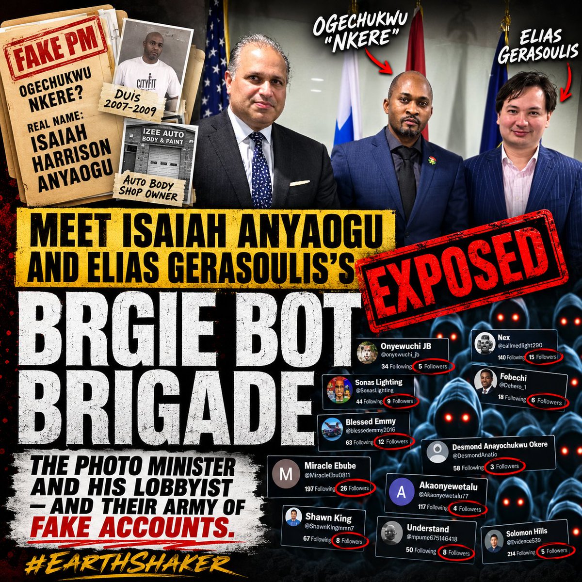 MikeArnoldTruth's tweet photo. THE PHOTO-OP MINISTER

Meet the guy hijacking a real cause — and the lobbyist cashing in with him

By Mike Arnold

Two men are currently selling Biafra in Washington.

The first calls himself Ogechukwu Nkere, Prime Minister of the Biafra Republic Government in Exile. The second is Elias Gerasoulis, a 29-year-old registered foreign agent whose Washington firm takes a monthly retainer to open doors for him.

Biafra is real. The grievance is real. The 1967-70 slaughter is real. Millions of Biafrans have a legitimate claim to be heard. What's NOT real: this man's authority to speak for any of them. He isn't a prime minister. He isn't even the name he signs. And the operation behind him isn't a government — it's a con riding on the back of real suffering, with a DC hype man on payroll.

I don't pick fights. I give people the benefit of the doubt until they burn through it. These two burned through mine a long time ago.

On June 27, after another round of attacks from accounts in Nkere's orbit, I messaged Gerasoulis on WhatsApp and asked point blank why his client seemed dead-set on picking a fight with me. I told him I'd stayed out of the infighting on purpose, that it serves no good end — but that I would not stay silent while they maliciously defamed me. I told him they'd been deceptively editing videos of me to twist what I'm saying, and that it gave me plenty of ammunition to go nuclear on them. I said I was holding back for the good of the cause they claim to serve.

His entire response: "I will reach out and speak with my client. No worries."

That was fair warning. Nothing changed. The unprovoked and unwarranted attacks have not stopped. Enough is enough. Here's the truth:

The name game. Nkere signs everything — federal filings, congressional letters, all of it — as "Ogechukwu Nkere." That's not his name. He is Isaiah Harrison Anyaogu, of Baltimore, Maryland. No legal name change on file anywhere that I can find. Fun fact: "Ogechukwu" is traditionally a girl's name.

Fired, then cloned the website anyway. BRGIE's own governing council booted him in July 2025 — their words — for unauthorized alteration of Maryland registration documents "with the intention of transforming the government into his personal organization." His response? Stand up a near-identical copy of their website and keep calling himself Acting Prime Minister. Their notice said he was "misleading Biafrans and the world, and collecting money from uninformed public."

"Elected" by nobody you can name. January 2026: he claims his own circle voted him Prime Minister, reportedly 50-0. Cute. No published list of the 50 has ever surfaced. A rival faction's Deputy PM called him an impostor the next day and said, on record, that he's "a documented criminal convict in the United States" with a history of alcohol offenses.

She wasn't wrong. I checked Maryland's public court records myself. Three convictions, all alcohol-related, inside 26 months: DUI (2007 offense, guilty plea June 2008, one year jail with eight months suspended); alcohol-beverage/intoxication-endangerment (May 2009 offense, found guilty that August after roughly a month in custody on a bench warrant); and a second DUI (July 2009 offense, guilty plea that September, one month jail). No domestic violence conviction turned up. But two DUIs and a public-intoxication conviction is a real record, and he's never once had to answer for it while calling himself a head of government. This was all from a search of just one jurisdiction. There may be more.

Day job: fixes bumpers. He owns an auto body shop in Baltimore, in business since 2009. The shop's own advertising promises to waive customers' insurance deductibles, which Maryland generally treats as insurance fraud, since the shop makes up the difference by padding what it bills the insurer. At least one customer review alleges the shop reported mechanical damage to an insurer that the customer says never existed.

He also has a documented habit of making creditors chase him. GEICO won an $8,087 judgment in 2012 and never collected a dime — it expired unsatisfied in 2024. Another creditor spent nearly three years and a stack of garnishment writs against his bank accounts, his wages, and his stake in the body shop to collect $14,048.

The money. His "government" is registered with the IRS as a 501(c)(3) — classified, incredibly, under "Humanities" — operating out of a Baltimore address. Its filings show revenue in the $650,000 range for a single recent year and zero assets. Where'd it go? No schools. No clinics. No grant list. No named beneficiary anywhere in the filing.

Meanwhile, real investigative reporters — HumAngle and the Institute for War and Peace Reporting — actually sat in on BRGIE's weekly Zoom fundraisers in 2024 and documented roughly $109,000 raised from donors in 43 countries. The stated purpose wasn't schools. It was funding the group's armed wing. And Nkere is named in that reporting: as Finance Minister, before he crowned himself PM, he personally opened one call with a $1,000 donation and got cheered for it.

The current site still runs an "IOU" program: lend money now, collect 100% interest "when freedom is restored and Biafra government is fully established in the homeland." No timeline. No collateral. No authority to make this promise. Nobody on earth positioned to make good on it.

Enter the lobbyist. Elias Gerasoulis, born 1996, founder and CEO of Washington & Madison, LLC, describes himself on X as an "International businessman, lobbyist, & revolutionary. International Freedom Fighter." That's an unusual flex for a registered foreign agent. His entire domestic lobbying disclosure history is a single client, once, back in 2018. His foreign-agent client list is where it gets interesting: Nkere's outfit, an Ambazonian separatist vehicle, and an Eritrean opposition front. Three separatist movements. Zero recognized by any government on earth. Every one of them fractured by an internal leadership war.

Don't take my word for what he's selling. Here's the scope of work he swore to the Justice Department, under penalty of perjury, on his Ambazonia filing: he will "support Foreign Principal's objective to establish an Ambazonian Shadow Government with whom the US government can reliably engage and negotiate." That's the product. Manufacture a government, then sell Washington on talking to it.

The same filings show him writing checks while he registered: $2,000 to Mast for Congress on December 15, 2025, and $1,000 to a political fund a week later — disclosed on his own sworn forms, in the exact window he was signing up these clients. Legal. Also exactly how the meetings happen.

The Ambazonian council he signed at his previous firm had its leader arrested in Norway in September 2024 on incitement charges — weeks before Simon Ekpa, BRGIE's previous (most say current) Prime Minister, was arrested in Finland. Ekpa got six years. Gerasoulis shows up right when the strongman goes down and signs whoever grabs the empty chair.

Now search the record for what any of it produced. Not one piece of legislation. Not one sanction. Not one policy change. What you find is meetings, photos, and press releases.

The "Congress" con. BRGIE brags about a "historic Congressional Briefing." It was an empty room booked in a House office building. No committee. No hearing. No congressional record. They also brag about "congressional testimony" to a human rights commission. What that actually was: a written statement submitted after the hearing already happened. Literally anyone can email that in.

The whole playbook. Take pictures in hallways with as many officials as possible. Keep them handy. When one of those officials eventually does something newsworthy, post the picture and take the credit. Book an empty room, stand at a podium, call it a hearing. Then use fake accounts to attack anyone who asks what was actually accomplished, and brand them an agent of the enemy.

That's the product. And according to Africa Confidential — reporting carried by ThisDay, Arise News and Hallmark — BRGIE is paying Washington & Madison $66,000 a month for it.

Check the calendar on that. Nigeria prepaid DCI Group $4.5 million on December 12, 2025, and formally signed its $750,000-a-month contract on December 17. Nkere signed his deal with Washington & Madison on December 22 — five days later. Abuja opened the checkbook and the "government in exile" opened one right behind it. Where did the money come from?

Now here's where it gets personal.

In April, I gave a congressional briefing. Afterward a crowd formed for photos — a dozen people, maybe more, in the space of a couple of minutes. He was one of them. I really didn't know who he was at the time. Just a face in a line.

While I was in town, Gerasoulis asked for an actual meeting. We took it — lunch, me, my producer Jeff Gibbs, and the two of them. That's the one real conversation that ever happened between us. Here's what he used it for: not advocating for the cause, not educating me about the persecution, not one word about actual Biafrans. Rather, Nkere spent the entire lunch trying to get me to relay a message to Nnamdi Kanu — that when Kanu gets out, he should submit to Nkere, because Nkere's the one in charge now.

Soon after, the outfit's "minister of information" posted the hallway pic and said that Nkere had "made him (me, that is) know more about Biafra & why Nigeria breakup is inevitable." A total fabrication.

I responded once, publicly, without naming anyone: "Anyone can take pictures in the hall of the Capitol. The question is, what was accomplished?"

That's when the swarm arrived. Accounts with 1, 3, 4, 5, 6, 8, 9 followers. Generic avatars or none. Many of them Igbo-sounding names with handles that didn't match. Same insults, same talking points, arriving together at the same time. They haven't stopped.

Since we're doing credentials. My Igbo name — Eze Okechukwunenye — isn't something I claimed. It was given to me, by Igbo people in Nigeria, years ago. I carry it as an honor, not a costume for a photo-op.

I've been personally endorsed by Nnamdi Kanu and by Igbo Leaders of Thought. I keynoted the IPOB North America Biafran Memorial Day gathering in Los Angeles this year, and an Igbo conference in Hamburg last month. Frank Gaffney and Senator Sam Brownback have both said my October 14 press conference directly influenced Trump's decision to strike terrorist targets in Nigeria. My congressional briefings happen in rooms with actual members of Congress in them, and they go viral.

The kicker. These same accounts call me a Nigerian government agent — some of them say I work for the Caliphate. Meanwhile, I am the single most-targeted individual on Nigeria's own $9-million-a-year Washington lobbying account, named even more often than Rep. Riley Moore. The Sultan of Sokoto's office has attacked me by name in a public statement. Gumi, too, many times. If that's what a Nigerian asset looks like, it's the worst deep cover in history.

I've done more to advance the cause these guys claim to represent than they have with all of that money. So here's the only question that actually matters, and I'd like an answer: where is the money going?

Bottom line: Biafra deserves better than this. The cause is real. The suffering is real. What's fake is the man claiming to represent it — and the lobbyist pocketing a reported $66,000 a month to help him do it.

I didn't start this. I'm finishing it.

#EarthShaker