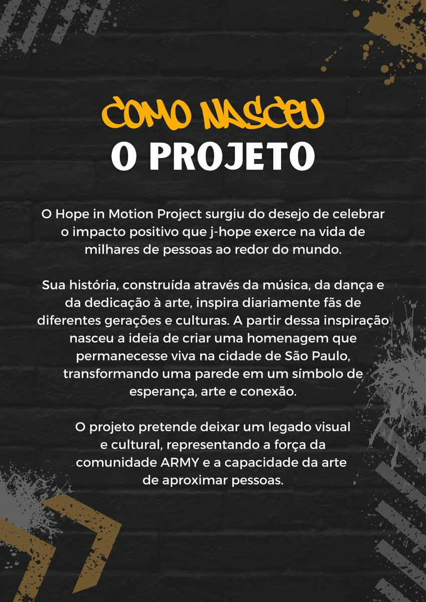 jhopenews's tweet photo. Hoje é dia de conhecer um pouco mais sobre o HOPE IN MOTION, um projeto criado para celebrar a trajetória, a arte e a identidade de j-hope através de uma linguagem que conversa diretamente com suas raízes: a arte urbana.

Mais do que um mural, o HOPE IN MOTION nasceu do desejo de transformar em arte aquilo que j-hope representa para nós: movimento, liberdade, expressão, evolução e esperança.

A inspiração veio de sua própria história.

Do garoto que encontrou no street dance uma forma de se expressar ao artista que hoje ocupa os maiores palcos do mundo, sem nunca deixar para trás as raízes que ajudaram a construir quem ele é.

Neste dump, reunimos todos os detalhes para vocês conhecerem o projeto:

• O que é o HOPE IN MOTION
• Como nasceu a ideia do mural
• A inspiração por trás da obra
• A trajetória de j-hope representada através da arte
• Os elementos presentes no mural e seus significados
• A participação da arte urbana e do breakdance
• Quem são os artistas envolvidos no projeto
• Onde o mural estará localizado
• Como visitar, acompanhar e apoiar o projeto

O mural ficará em exposição a partir de 23 de outubro, permanecendo disponível para visitação até 7 de novembro, em um espaço privado e autorizado em São Paulo.

E no dia 28 de outubro, o espaço ganhará ainda mais movimento com apresentações de breakdance em frente ao mural.

Porque o HOPE IN MOTION não foi pensado para ser apenas uma imagem.

Queremos que seja uma experiência.

Um encontro entre arte, dança, rua, música e fandom, capaz de alcançar tanto quem já conhece profundamente a história de j-hope quanto quem talvez esteja descobrindo esse artista pela primeira vez.

Porque a história de j-hope também é feita de movimento.

Do palco para as ruas.
Da dança para a arte.
Da esperança para o mundo.

HOPE IN MOTION.

Veja as imagens e conheça o projeto completo 👇🏼

E, se essa homenagem também tocar você, compartilhe com outro ARMY e ajude o HOPE IN MOTION a alcançar ainda mais pessoas. 

#HopeInMotion #jhope #JHOPE #Hoseok #BTS #ARMY #HopeOnTheStreet #StreetDance #Graffiti #ArteUrbana