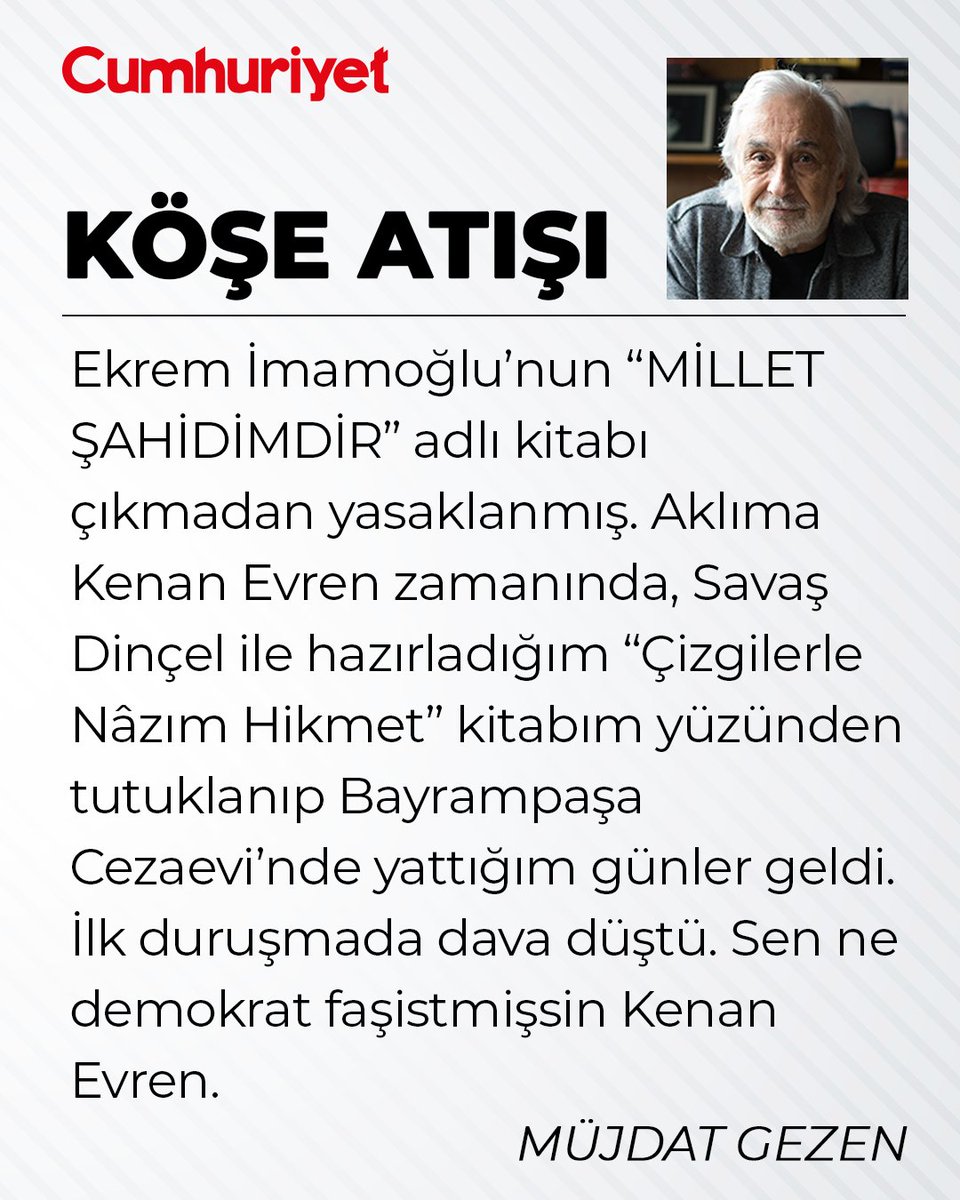 cumhuriyetgzt1's tweet photo. KÖŞE ATIŞI
-------------

Ekrem İmamoğlu’nun “MİLLET ŞAHİDİMDİR” adlı kitabı çıkmadan yasaklanmış. Aklıma Kenan Evren zamanında, Savaş Dinçel ile hazırladığım “Çizgilerle Nâzım Hikmet” kitabım yüzünden tutuklanıp Bayrampaşa Cezaevi’nde yattığım günler geldi. İlk duruşmada dava düştü. Sen ne demokrat faşistmişsin Kenan Evren.

MÜJDAT GEZEN