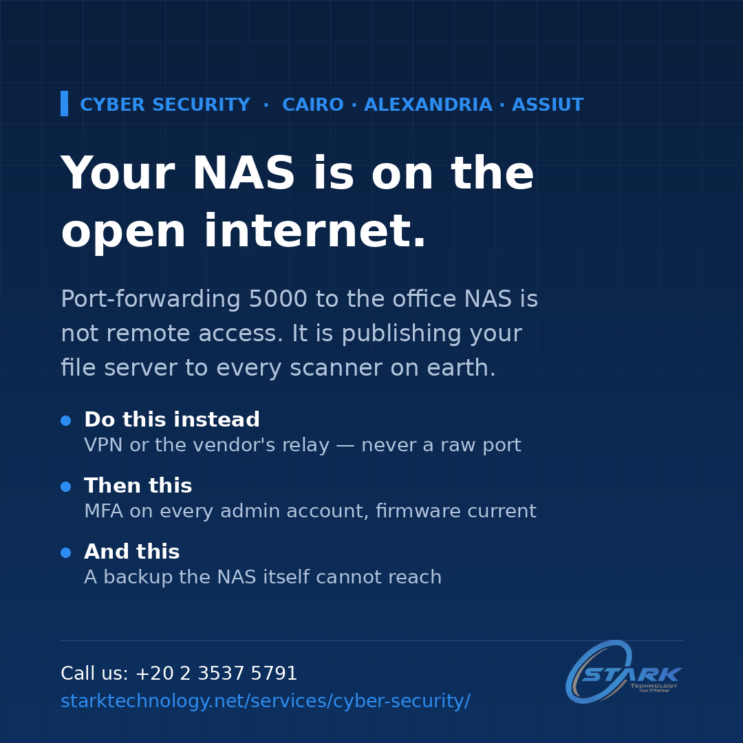 StarkTechEG's tweet photo. Port-forwarding 5000 to the office NAS is not remote access. It is publishing your file server to every scanner online.
VPN, MFA, firmware, and a backup the NAS cannot reach.
Call +20 2 3537 5791
https://t.co/cnpOIZJEAP
#CyberSecurity #ManagedIT #Egypt https://t.co/udUoOJIzs0