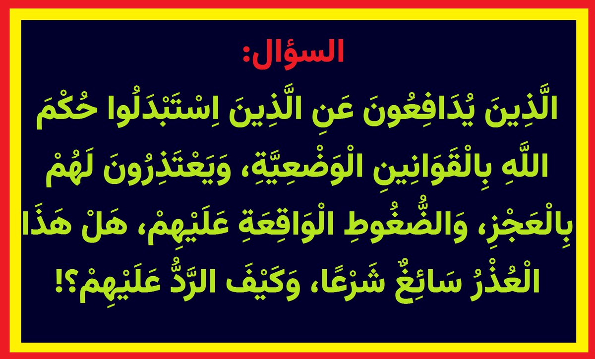 TAW7ID_111's tweet photo. السؤال:
الَّذِينَ يُدَافِعُونَ عَنِ الَّذِينَ اِسْتَبْدَلُوا حُكْمَ اللَّهِ بِالْقَوَانِينِ الْوَضْعِيَّةِ، وَيَعْتَذِرُونَ لَهُمْ بِالْعَجْزِ، وَالضُّغُوطِ الْوَاقِعَةِ عَلَيْهِمْ، هَلْ هَذَا الْعُذْرُ سَائِغٌ شَرْعًا، وَكَيْفَ الرَّدُّ عَلَيْهِمْ؟! https://t.co/TNwiMvkWqj