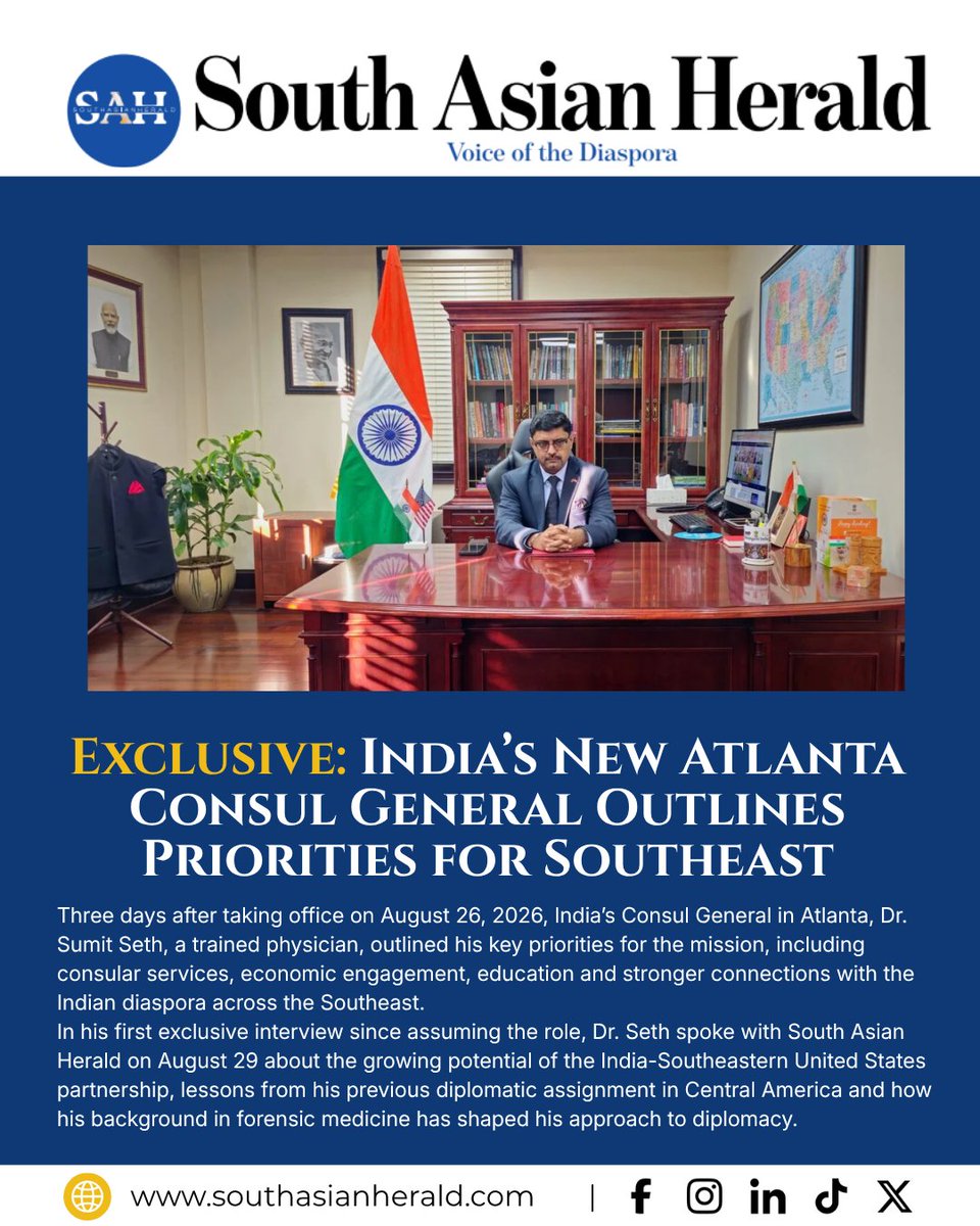 SAHeraldNews's tweet photo. Exclusive: India’s New Atlanta Consul General Outlines Priorities for Southeast

Three days after taking office on August 26, 2026, India’s Consul General in Atlanta, Dr. Sumit Seth, a trained physician, outlined his key priorities for the mission, including consular services, economic engagement, education and stronger connections with the Indian diaspora across the Southeast.
In his first exclusive interview since assuming the role, Dr. Seth spoke with South Asian Herald on August 29 about the growing potential of the India-Southeastern United States partnership, lessons from his previous diplomatic assignment in Central America and how his background in forensic medicine has shaped his approach to diplomacy.

https://t.co/B1ZcOV7UJp

@jtvishnu  @CGI_Atlanta  @doctorsumitseth @PMOIndia @IndianEmbassyUS @MEAIndia @AmbVMKwatra 

#PMOIndia #MEAIndia