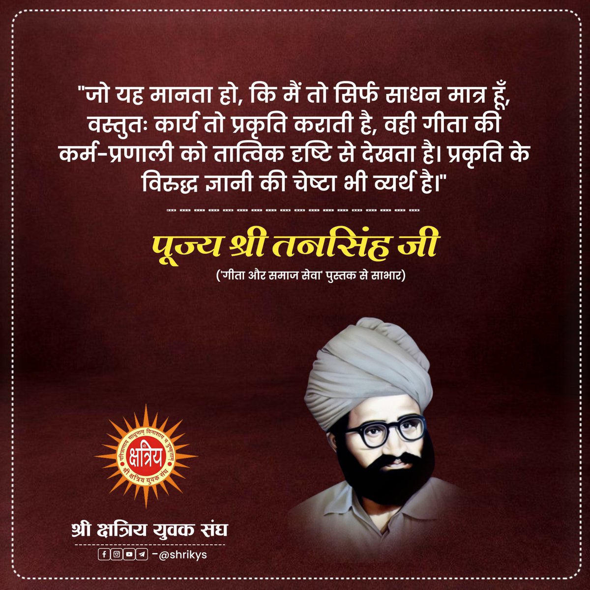 shri_kys's tweet photo. "जो यह मानता हो, कि मैं तो सिर्फ साधन मात्र हूँ, वस्तुतः कार्य तो प्रकृति कराती है, वही गीता की कर्म-प्रणाली को तात्विक दृष्टि से देखता है। प्रकृति के विरुद्ध ज्ञानी की चेष्टा भी व्यर्थ है।"

पूज्य श्री तनसिंह जी ('गीता और समाज सेवा' पुस्तक से साभार)

#ShriKYS https://t.co/UzMgywzIyc