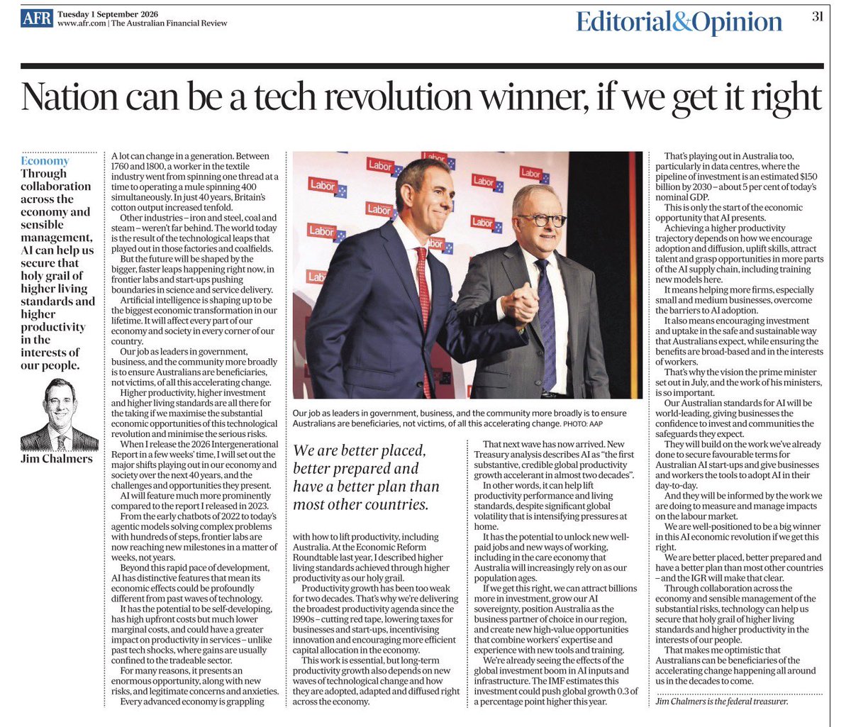 JEChalmers's tweet photo. Wrote a piece in the AFR today about how we can maximise AI’s big economic opportunities while we manage its risks. 

Government, business and community can work together to make Australians beneficiaries, not victims, of this accelerating change.

We are well positioned to be a big winner of the AI economic revolution if we get this right, which is why AI will be a big focus of the Intergenerational Report in a few weeks and why the Australian standards for AI the PM announced in July are so important.