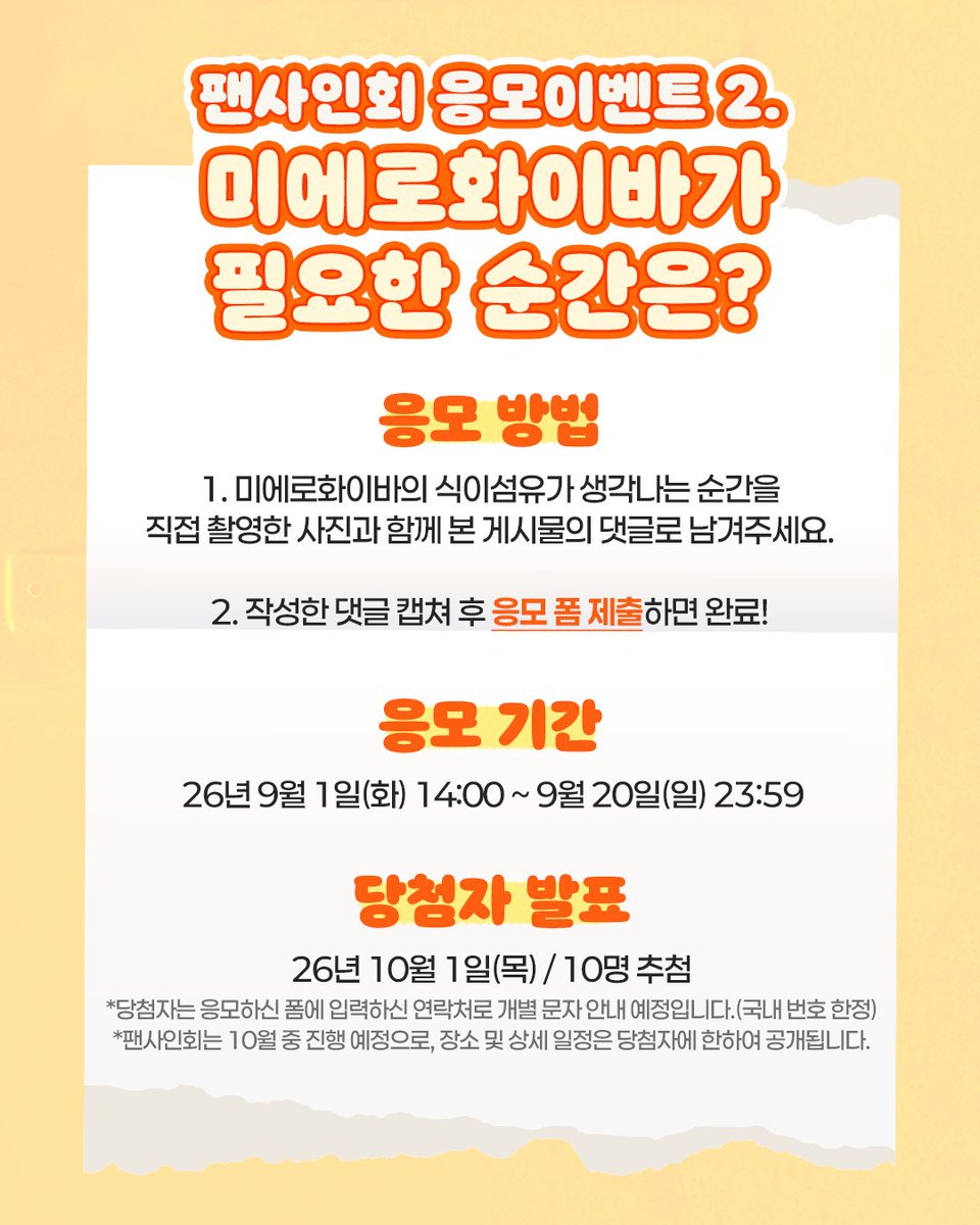 mierofiber_ofcl's tweet photo. 미에로화이바로식이섬유 충전하고,
TWS 팬사인회 가자! ⸜(⌯'▾'⌯)⸜

오늘 오후 2시 미에로화이바와 TWS가 함께하는
팬사인회 이벤트가 시작됩니다🧡

✅팬사인회 이벤트
📍채널 : 현대약품몰 및 미에로화이바 네이버 스토어
📅응모기간 : 26년 9월 1일(화) 14:00 ~ 9월 20일(일) 23:59
✨당첨자 발표 : 26년 10월 1일(목) / 개별 문자 안내
*팬사인회는 10월 중 서울 지역에서 진행됩니다.

✅응모 방법
🎟️구매 이벤트 응모 방법
1.현대약품몰및 미에로화이바 네이버 스토어에서 응모 제품 구매하기
2. 팬사인회응모 폼 작성하기

🎟️댓글 이벤트 응모 방법
1. 현대약품몰회원가입 후 이벤트 게시판 접속하기
2. TWS팬사인회 응모 이벤트 게시물 클릭!
3. 미에로화이바가 필요한 순간을 직접 촬영한 사진과 함께 댓글로 작성하기
4. 팬사인회응모 폼 작성하기

*댓글 이벤트는 현대약품몰에서만 진행됩니다. 
*응모 폼을 작성해주셔야 최종 응모가 완료됩니다.
*구매 이벤트와 댓글 이벤트는 ID당 1회씩 중복 응모 가능하며, 중복 당첨은 불가합니다.

✅응모 상품
🧡미에로 세트🧡
미에로화이바 350mL + 미에로화이바 데이톡 1BOX
🖤제로슈가 세트🖤
미에로화이바 스파클링 제로 슈가 350mL + 미에로화이바 데이톡 1BOX
💛솔트레몬 세트💛
미에로화이바 솔트레몬 350mL + 미에로화이바 데이톡 1BOX

자세한 내용은 각 응모페이지를 확인해주세요! 👀

#MIEROFIBER #미에로화이바 #식이섬유 #식이섬유루틴 #TWS #투어스 #팬사인회 #이벤트