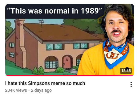 Georghiou2D's tweet photo. this video says its absurd to envy the Simpsons' huge house and single income lifestyle today because the show says they're actually poor

the examples given are:
-marge considers a $125 pair of shoes expensive
-homer struggles to pay $530 a month for a pony
-$750 for their dog's operation leaves them broke
-Homer buys an RV he doesn't need and destroys it(??)

I think it's pretty safe to say standards of living have declined. Like if you wanted to depict a poor family today, you probably wouldn't give them all this stuff plus a 5 bedroom house and 2 cars