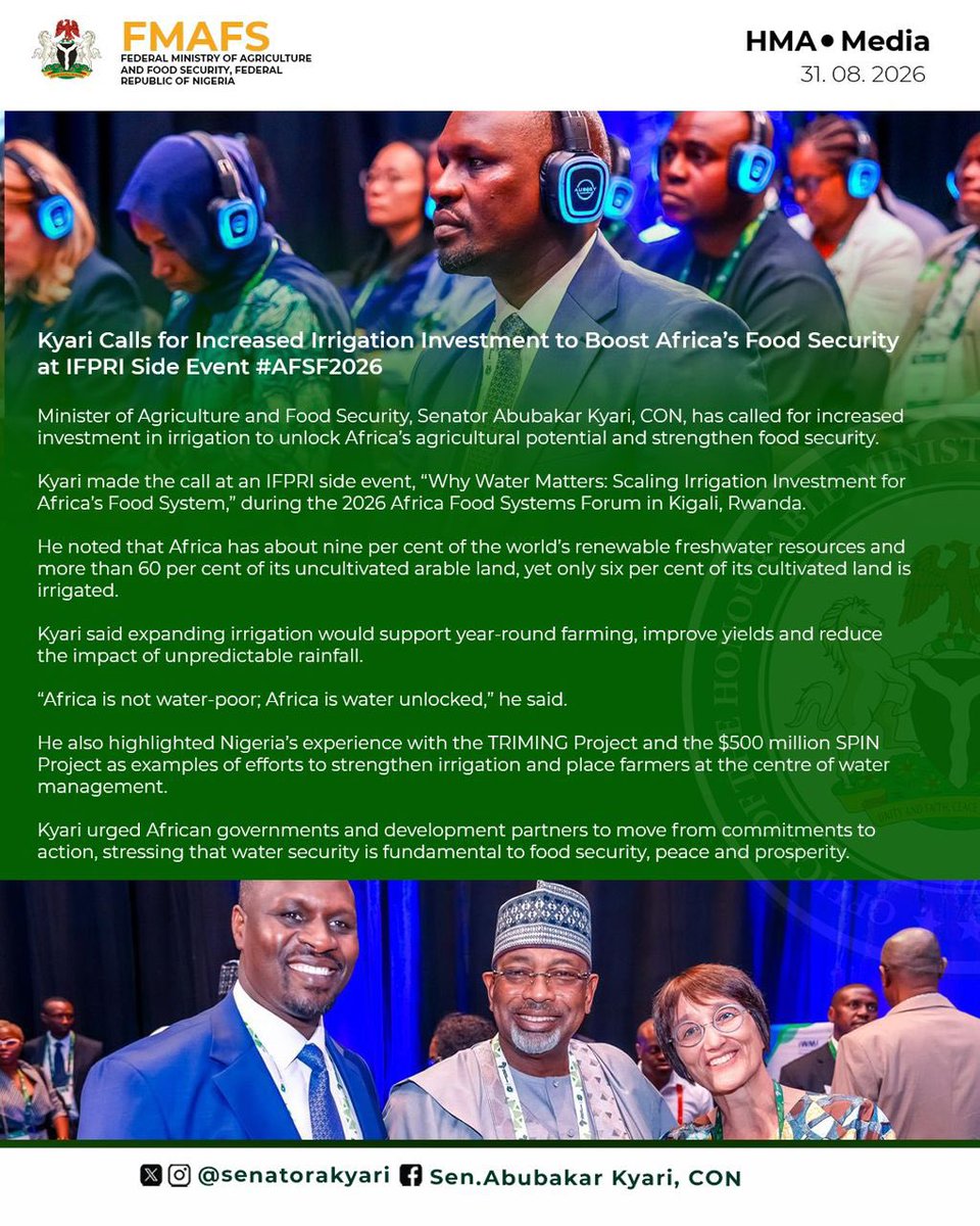 tudunwada__mi's tweet photo. Kyari Calls for Increased Irrigation Investment to Boost Africa’s Food Security

Minister of Agriculture and Food Security, Senator Abubakar Kyari, CON, has called for increased investment in irrigation to unlock Africa’s agricultural potential and strengthen food security.

Kyari made the call at an IFPRI side event, “Why Water Matters: Scaling Irrigation Investment for Africa’s Food System,” during the 2026 Africa Food Systems Forum in Kigali, Rwanda.

He noted that Africa has about nine per cent of the world’s renewable freshwater resources and more than 60 per cent of its uncultivated arable land, yet only six per cent of its cultivated land is irrigated.

Kyari said expanding irrigation would support year-round farming, improve yields and reduce the impact of unpredictable rainfall.

“Africa is not water-poor; Africa is water unlocked,” he said.

He also highlighted Nigeria’s experience with the TRIMING Project and the $500 million SPIN Project as examples of efforts to strengthen irrigation and place farmers at the centre of water management.

Kyari urged African governments and development partners to move from commitments to action, stressing that water security is fundamental to food security, peace and prosperity.