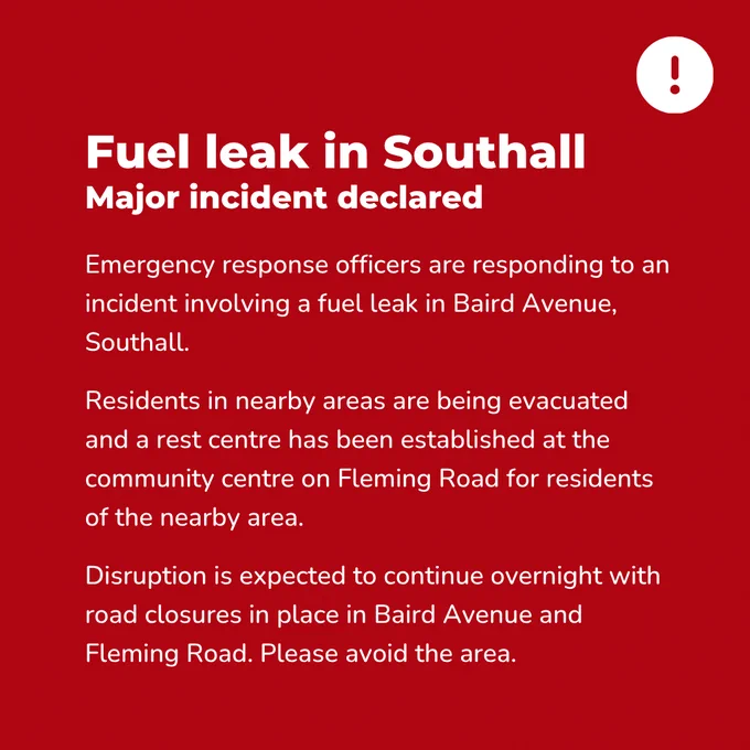 Emergency response officers are responding to an incident involving a fuel leak in Baird Avenue, Southall.
Residents in nearby areas are being evacuated and a rest centre has been established at the community centre in Fleming Road for residents of the nearby area.
Disruption is expected to continue overnight with road closures in place in Baird Avenue and Fleming Road. Please avoid the area.
