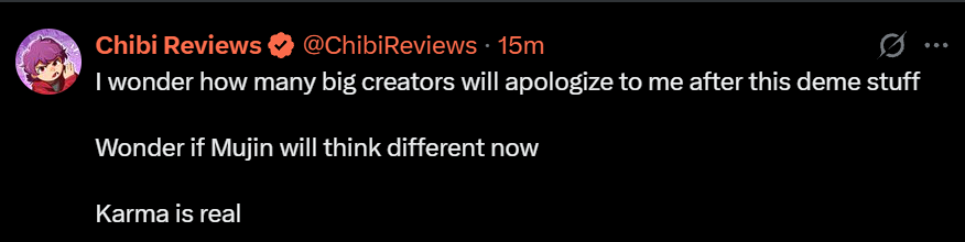 TheDonOfEvery's tweet photo. Chibi is already asking which big creators are going to apologize to him.

A woman’s (Deme) relationship just got dragged into a public document and his first thought is “I wonder how many people owe me an apology” and “karma is real.”

That is not justice. That is a crybaby treating someone else’s breakup like a victory tour. Nobody owes you a parade because you spent months berating her and then found an ex google doc to hide behind.