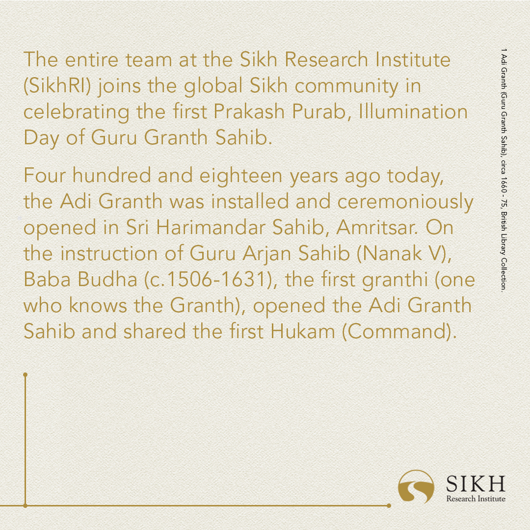 SikhRI's tweet photo. Today in #Sikh History:
The entire team at the Sikh Research Institute (SikhRI) joins the global Sikh community in celebrating the first Prakash Purab, Illumination Day of Guru Granth Sahib.

Four hundred and eighteen years ago today, the Adi Granth was installed and ceremoniously opened in Sri Harimandar Sahib, Amritsar. On the instruction of Guru Arjan Sahib (Nanak V), Baba Budha (c.1506-1631), the first granthi (one who knows the Granth), opened the Adi Granth Sahib and shared the first Hukam (Command).

#TodayInHistory #India #Punjab #Panjab #SikhHistory