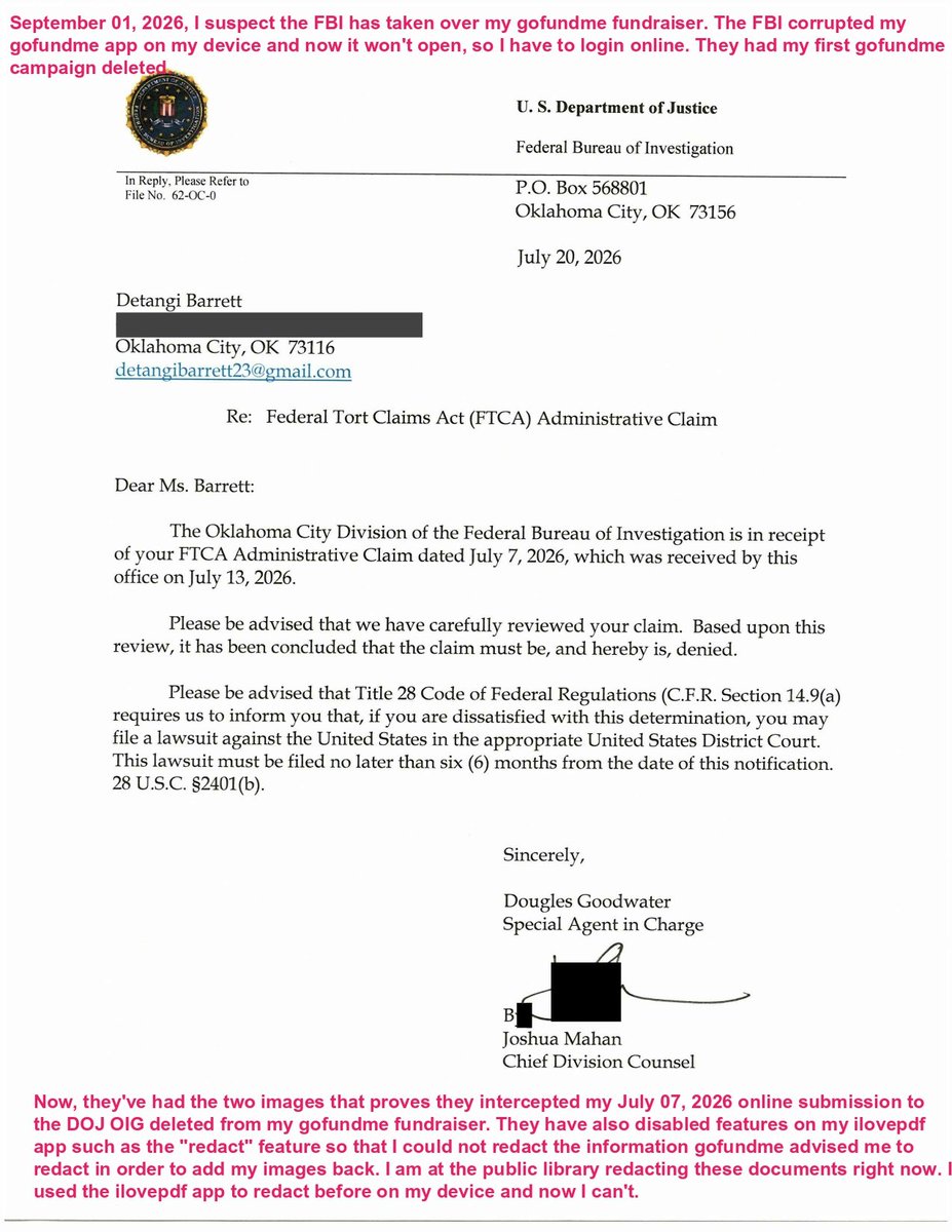 DetangiB's tweet photo. GoFundMe: False Eviction & FBI Harassment: Help Me Survive

The FBI deleted my FIRST fundraiser: help-de-stay-safe-and-housed

NEW GoFundMe link: https://t.co/KdmCETpblY
GoFundMe profile: https://t.co/RMDi0BiCtW

I’m De, and I’m creating this fundraiser for myself, Detangi Barrett, because I am trying to stay safe and stable while dealing with what I believe has been ongoing harassment and retaliation by the Oklahoma City FBI and their accomplices.

In February 2026, I found a notarized court summons that had been modified in handwriting. It said I was being evicted from Elevate Apartments on N. May, where I had been living and paying my rent on time, for allegedly threatening an employee. The modified version also added false claims that I had threatened other tenants and was a threat to myself. Those statements were untrue. I am not a criminal, and I am not homicidal or suicidal. I brought this modified document to the Oklahoma State Court Network Clerk’s office regarding (https://t.co/hj4ImFQ7hX) docket SC-2026-2204, along with evidence that the FBI had transferred my phone service to one managed by them, which I had also submitted to the FCC on September 4, 2026. None of that evidence was uploaded to my docket, and after I submitted the phone evidence, it was deleted from my drive. Because I feared for my safety, I left my apartment and moved into a hotel, leaving most of my belongings behind.

I have tried countless times to notify the DOJ OIG of the crimes I believe were committed against me, including sending a Standard Form 95 by USPS certified mail on February 17, 2026 to both the US Attorney’s Office for the Western District of Oklahoma and the US DOJ OIG, but neither office had a copy of my documents. I spoke by phone with Vicky M., who signed for them, and I received no cooperation. On Monday, July 6, 2026, I went to the USAO for answers and spoke with Defense Attorney Scott M., who first said the USAO does not accept Standard Form 95 forms, then later told me to bring one to the receptionist to be scanned into their system.

On Tuesday, July 7, 2026, I returned with a Standard Form 95 against the USAO for mishandling my documents. When I then tried to submit that claim to the DOJ OIG through its fraud and abuse website, I believe it was intercepted by the OKC FBI because they responded to my July 7 submission and said they would not investigate my claim against the USAO, even though they should not have had access to it. (See OKC FBI email and attachments at https://t.co/1R3RmeBuTV @DetangiB post: https://t.co/NEsDGhQQTs

Please go to the above link to see the FBI's response to the Standard Form 95 against the USAO for the Western District of Oklahoma

I am still living in a hotel, and I am running out of funds. I urgently need help staying housed, covering daily essentials, and maintaining some stability while I seek legal assistance and try to protect myself. I also need help connecting with a First and Fourth Amendment attorney, and I am asking anyone who can to notify the media and the US DOJ OIG about what I have reported. I publicly posted the Standard Form 95 against the USAO on X at @DetangiB, and I believe my X account has also been hacked. Right now, I am trying to avoid being priced out of temporary shelter and forced onto the street while my communications and legal submissions continue to be interfered with.

The FBI is still at it. Now, they are trying to ensure I receive no donations on GoFundMe. They are actively hacking my GoFundMe and banking app. Yesterday, August 15, 2026, I reported issues I was having to GoFundMe Support. Today, I have a new issue with my GoFundMe app and I can't even get to the login prompt for my banking app. The FBI hack all of my devices and apps.

I provided an additional GoFundMe link and instructions on how to find my GoFundMe campaign below because when I clicked the shorter link I received error message "502 gateway error". The FBI just won't stop...

Please help me put an end to the FBI's crimes against me.

Contact the Washington Post, NY Times, NBC, ABC, MSNBC, CNN, FOX News and any other news outlet you can think of. I really need someone to investigate this horrible situation I am in with the FBI.

I can only be reached in person. I work at JCPenney at Penn Square Mall. I stay at Sleep Inn & Suites, 5200 North Classen Circle, OKC, OK 73118 room#401.

Please help in any way you can, whether through a donation, sharing my story, or connecting me with legal and media support. Your kindness and advocacy mean everything to me right now. I could use your help with my fundraiser on GoFundMe. Please share, support, or donate—every small action counts.

The FBI deleted my FIRST fundraiser: help-de-stay-safe-and-housed

NEW GoFundMe link: https://t.co/KdmCETpblY
GoFundMe profile: https://t.co/RMDi0BiCtW

After I asked everyone to contact the DOJ OIG, GoFundMe removed the 2 documents that proved the FBI intercepted my July 07, 2026 submission. They only deleted the most pertinent documents. The one showing the OKC FBI refusing to investigate the US Attorney Office for the Western District of Oklahoma and the other document was of the Standard Form 95 against the USAO for the Western District of Oklahoma that the intercepted and responded to. I've requested they add these two documents back because they prove I am being truthful in my statements and that the FBI are intercepting my online submissions to the DOJ OIG which is a violation of my First Amendment Rights to petition the government.

I am sharing the folder with the redacted images as well.
https://t.co/dn4b1gCMtg

Let me add, to anyone willing to help the FBI cover-up their crimes, keep in mind there is penalty for aiding and abetting as well as being accessory after the fact. The FBI have engaged in far worse crimes against me than violating my civil rights. My situation is very real and even more dire. Please be a help and not a hindrance.

I ask that EVERYONE go to the US DOJ OIG Fraud & Abuse website and submit my story. Please copy & paste my story and include the images as evidence. You can submit anonymously on my behalf.

Please donate.

Thank you, Detangi Barrett
(x/twitter @DetangiB)