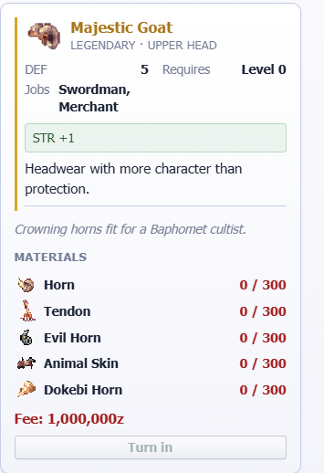 A27Star's tweet photo. That Majestic Goat looks like a serious long-term goal in @IdleROGame.

+1 STR and only requires Level 0, but 300 each of Horn, Tendon, Evil Horn, Animal Skin, and Dokebi Horn. The 1M zeny fee is painful too.

Time to start farming. #IdleRO https://t.co/xjeEY3sw2x