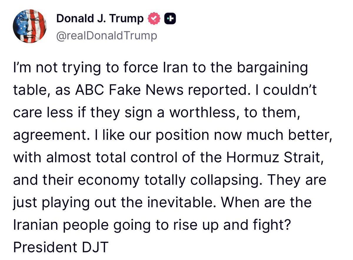 GuntherEagleman's tweet photo. 🚨 PRESIDENT TRUMP JUST SAID IT STRAIGHT:

“I’m NOT trying to force Iran to the bargaining table.
I couldn’t care less if they sign a worthless agreement.
I like OUR position now much better —
almost TOTAL control of the Hormuz Strait
and their economy TOTALLY collapsing.
They are just playing out the inevitable.
When are the Iranian people going to rise up and fight?”

— President DJT

No more Obama-style deals. No more “let’s talk while they enrich uranium.”
We hold the Strait. Their economy is in freefall. The regime is on borrowed time.