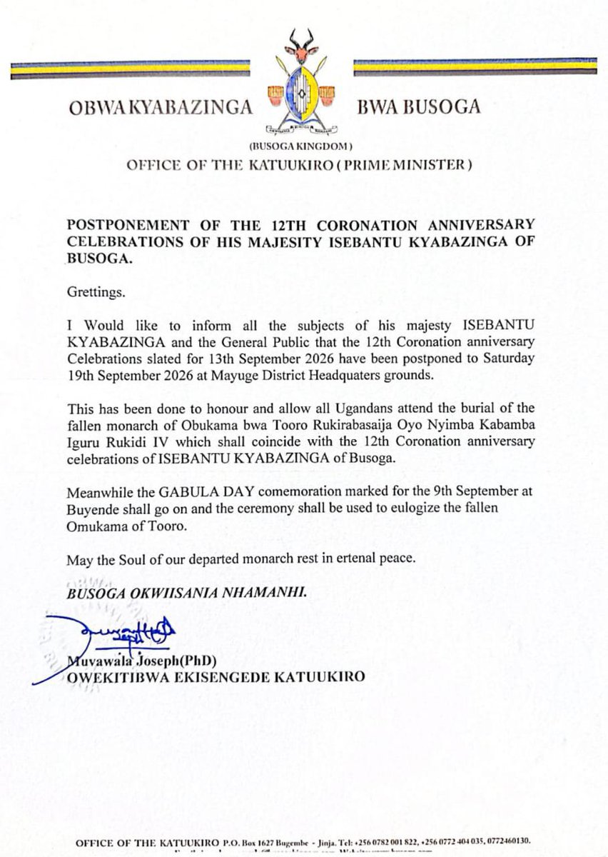 KingNadiopeIV's tweet photo. POSTPONEMENT OF THE 12TH CORONATION ANNIVERSARY CELEBRATIONS OF HIS MAJESTY ISEBANTU KYABAZINGA OF BUSOGA

Greetings,

I wish to inform all the subjects of His Majesty Isebantu Kyabazinga and the general public that the 12th Coronation Anniversary celebrations, originally scheduled for 13th September 2026, have been postponed to Saturday, 19th September 2026, at the Mayuge District Headquarters Grounds.

This decision has been made to honour and enable all Ugandans to attend the burial of the fallen monarch of Tooro, Omukama Oyo Nyimba Kabamba Iguru Rukidi IV, which will coincide with the 12th Coronation Anniversary celebrations of the Isebantu Kyabazinga of Busoga.

Meanwhile, the Gabula Day commemoration, scheduled for 9th September in Buyende, will proceed as planned. The ceremony will also be used to eulogise the fallen Omukama of Tooro.

May the soul of our departed monarch rest in eternal peace.

BUSOGA OKWISANIA N’AMAANHI

Dr. Joseph Muvawala (PhD)
OWEKITIBWA EKISENGEDE KATUUKIRO