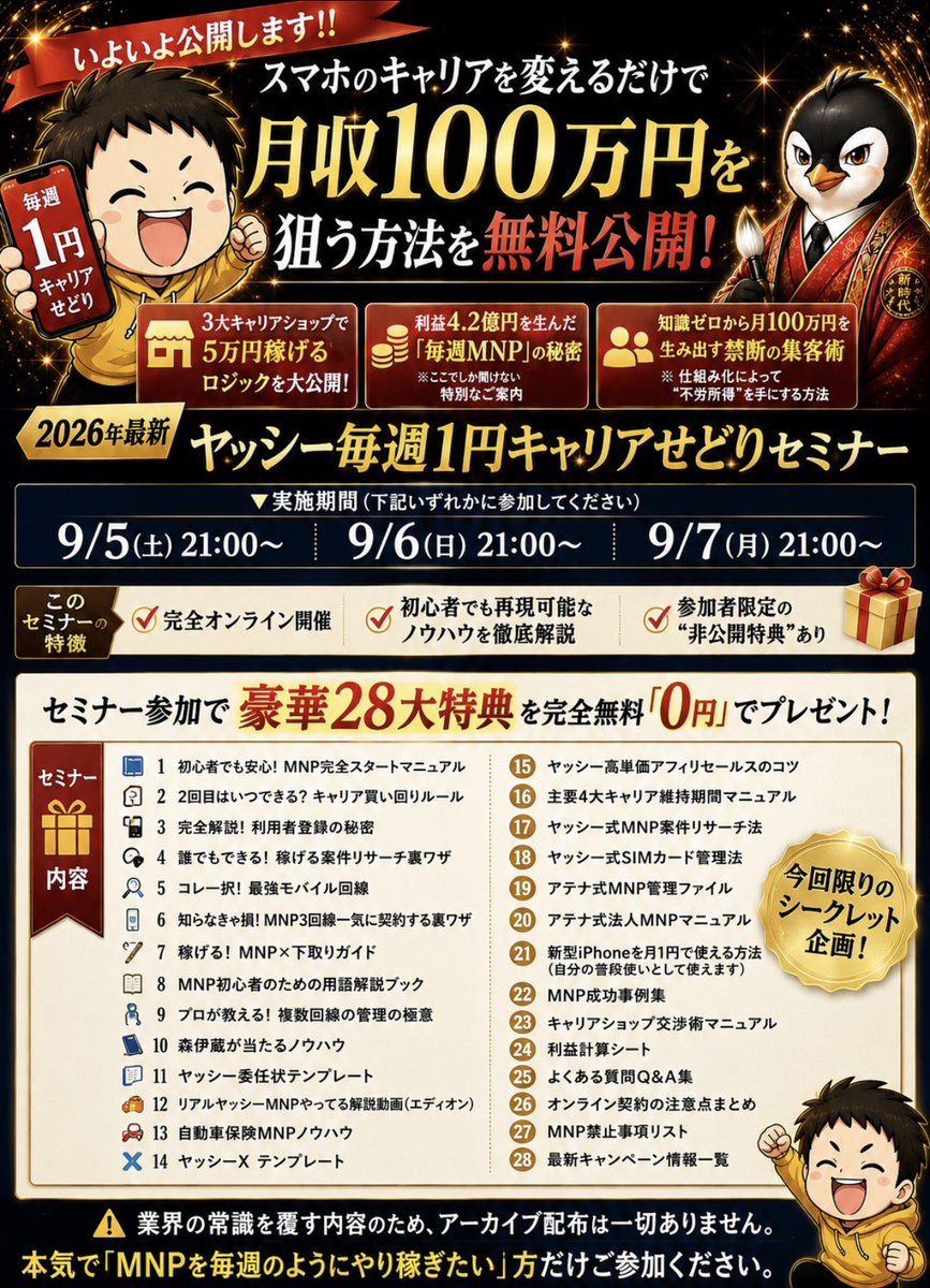 yamorigogo's tweet photo. 【いよいよ公���します‼︎】

スマホのキャリアを変えるだけで
月100万円を狙う方法を無料公開します📱

「MNPって数ヶ月に1回じゃないの？」

そう思っている人ほど、今回の話は聞いてほしい。

僕がやっているのは
『毎週1円キャリアせどり』

✅ 3大キャリアショップで利益を狙う方法
✅ 利益4.2億円を生んだ「毎週MNP」の仕組み
✅ 知識ゼロから収益化する集客・仕組み化
✅ 法人MNPの実践ノウハウ
✅ 最新iPhoneを月1円で使う方法

さらに今回、

🎁豪華28大特典を完全無料「0円」で配布します。

・MNP完全スタートマニュアル
・主要4大キャリア維持期間マニュアル
・MNP案件リサーチ法
・SIMカード管理法
・法人MNPマニュアル
・MNP×下取り攻略
・3回線同時契��ノウハウ
・ヤッシーXテンプレート
・高単価アフィリセールスのコツ
など…

2026年最新
『ヤッシー毎週1円キャリアせどりセミナー』

🗓開催日時
9/5(土) 21:00〜
9/6(日) 21:00〜
9/7(月) 21:00〜

⚠️アーカイブ配布なし。

3日間だけのシークレット企画です。

僕も徹夜で資料を仕上げます🔥

参加費は0円
↓参加はこちら
https://t.co/Vuny2eXTAu