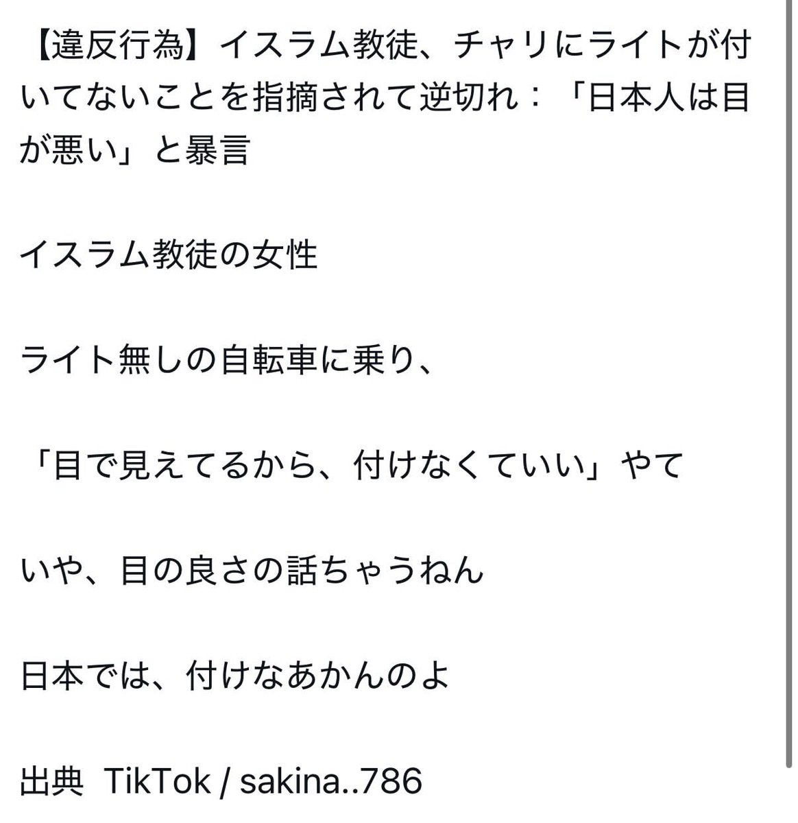 Xg3sT57W994pQc's tweet photo. イスラム女性、
自転車にライトが装着されてなく、
それは違反だと指摘されると
「私は目が良いから、暗くても見えている」
「日本人は目が悪い」
と反論。

奇妙な自己主張ばかりして、
規則やルールが存在するのに、
知ろうとしない、守ろうとしない。

だから日本から出て行けと
言われていることを認識しろ。
認識しなくて良いから
日本から出て行け。

みなさんはどう思いますか？？