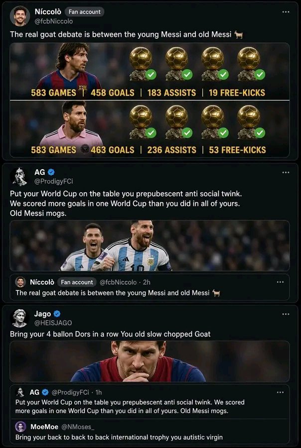 JBCFooty's tweet photo. Young Messi vs. Old Messi debate has been settled finally 😂

Messi’s retirement has driven Messi fans to madness. That madness has made them start comparing Young Messi to Old Messi.

Quiet! Make I pay Ronaldo. 😂

Do you know what Young Messi is? Young Messi itself is greater than Messi itself.

Old Messi was a beast; Young Messi was a possessed beast.

Old Messi was a lion; Young Messi was a hungry lion.

Yes, Old Messi was making players look like a joke on the pitch. Young Messi was making them eat grass.

Old Messi was still having respect for his opponents; Young Messi was embarrassing them on the pitch.

Old Messi was breaking records; Young Messi was breaking necks, backs and legs.

Old Messi commanded respect from his opponents; Young Messi put fear into them. He scared them off.

Old Messi was taking on players; Young Messi was deleting them.

While Old Messi was finding spaces, Young Messi was creating spaces.

Old Messi was respecting physics; Young Messi was defying physics.

Old Messi was destroying players when they made mistakes; Young Messi was destroying them at their best.

Did you people watch Young Messi?

When Young Messi was running at his opponent, he looked like a lion possessed by a demon, surrounded by thunder and a hurricane, coming at you to kill you. 😭

Old Messi was being respected because of everything he eventually achieved; Young Messi was being hated for being the greatest footballer in the world before his career had even properly begun.

Kobe Bryant once visited Barcelona’s training ground and told Ronaldinho, ‘You are the best.’

Ronaldinho replied, ‘No, this kid is going to be the best player of all time.’

That kid was Messi in 2004. He was only 17.

In 2012, Arsène Wenger was asked, ‘Who is the greatest player right now?’

He said, ‘Lionel Messi.’

Then he was asked, ‘Who is the greatest player of all time?’

He said, ‘Lionel Messi.’

Guess what, my brother? Messi was only 23. 😭

Messi had already been regarded as the greatest of all time before he was even 23.

At 24, Messi already had three Ballon d’Ors. Before turning 30, he had five.

Young Messi was being named Man of the Match even when he didn’t score.

While Old Messi was destroying great players and defenders, Young Messi was destroying the best defenders and the best players.

While Old Messi was destroying Ballon d’Or contenders and favourites, Young Messi was destroying Ballon d’Or winners.

Lionel Messi… so good to watch. 🤩

And then there’s the 2022 FIFA World Cup final against France.

Messi was dispossessed, which eventually led to the France corner, penalty and subsequent goal.

Guess who dispossessed him?

Kingsley Coman.

Not even the team can dispossess Young Messi. 😂

I’ll tell you what: I don’t care which version of Messi has more Ballon d’Ors or who won the World Cup.

No.

No version of any player, dead or alive, is or was ever a better football player than Young Lionel Messi.

The closest player to Young Lionel Messi is Old Lionel Messi.

And it’s not my opinion.

It’s a FACT.

So think about it.

Alright? Good night. 😂🐐”

Source: Pascal