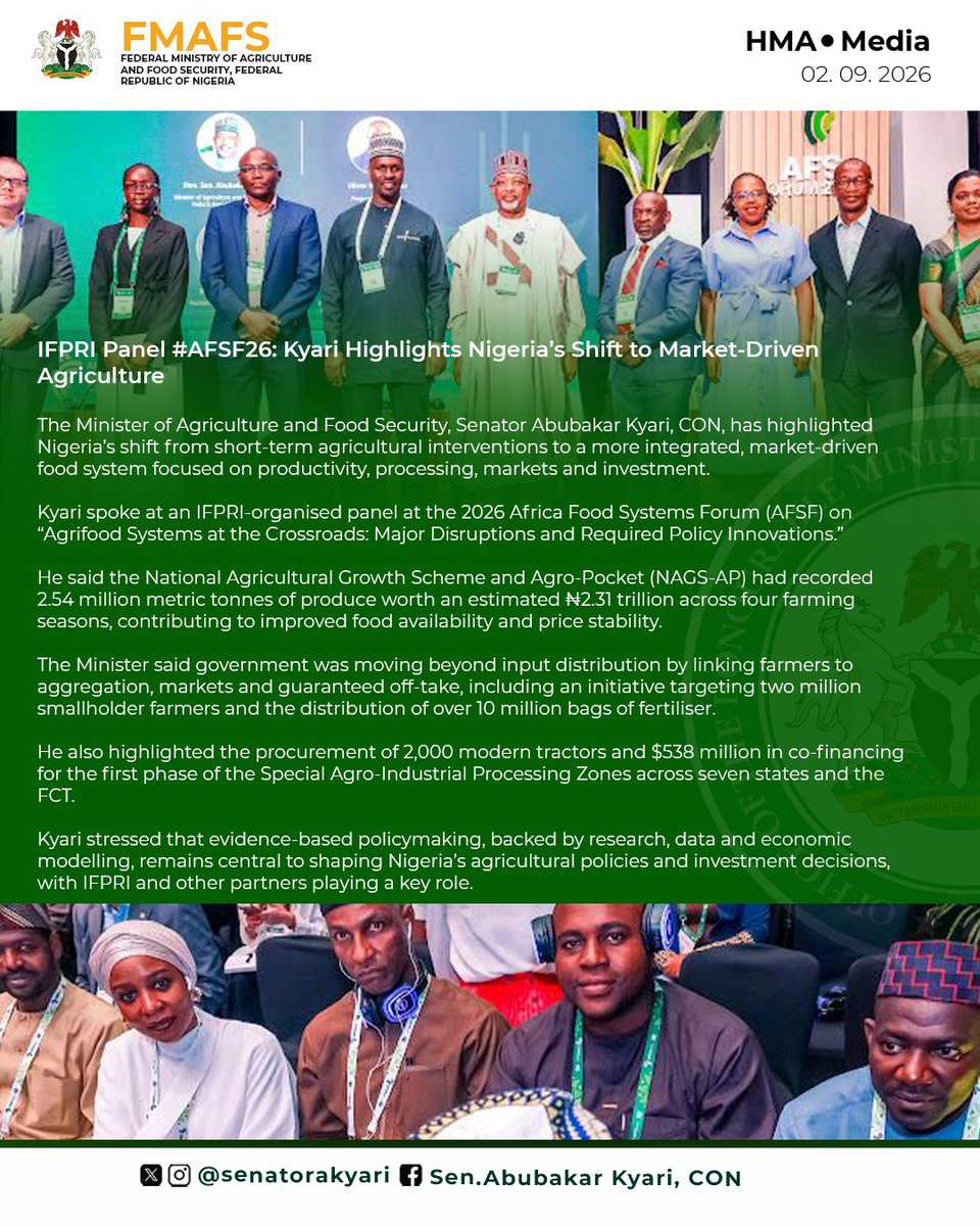hayateey1's tweet photo. IFPRI @IFPRI Panel #AFSF26: Kyari Highlights Nigeria’s Shift to Market-Driven Agriculture
The Minister of Agriculture and Food Security, Senator Abubakar Kyari, CON, @SenatorAKyari has highlighted Nigeria’s shift from short-term agricultural interventions to a more integrated, market-driven food system focused on productivity, processing, markets and investment.
Kyari spoke at an IFPRI-organised panel at the 2026 Africa Food Systems Forum (AFSF) on “Agrifood Systems at the Crossroads: Major Disruptions and Required Policy Innovations.”
He said the National Agricultural Growth Scheme and Agro-Pocket (NAGS-AP) had recorded 2.54 million metric tonnes of produce worth an estimated ₦2.31 trillion across four farming seasons, contributing to improved food availability and price stability.
The Minister said government was moving beyond input distribution by linking farmers to aggregation, markets and guaranteed off-take, including an initiative targeting two million smallholder farmers and the distribution of over 10 million bags of fertiliser.
He also highlighted the procurement of 2,000 modern tractors and $538 million in co-financing for the first phase of the Special Agro-Industrial Processing Zones across seven states and the FCT.
Kyari stressed that evidence-based policymaking, backed by research, data and economic modelling, remains central to shaping Nigeria’s agricultural policies and investment decisions, with IFPRI and other partners playing a key role.