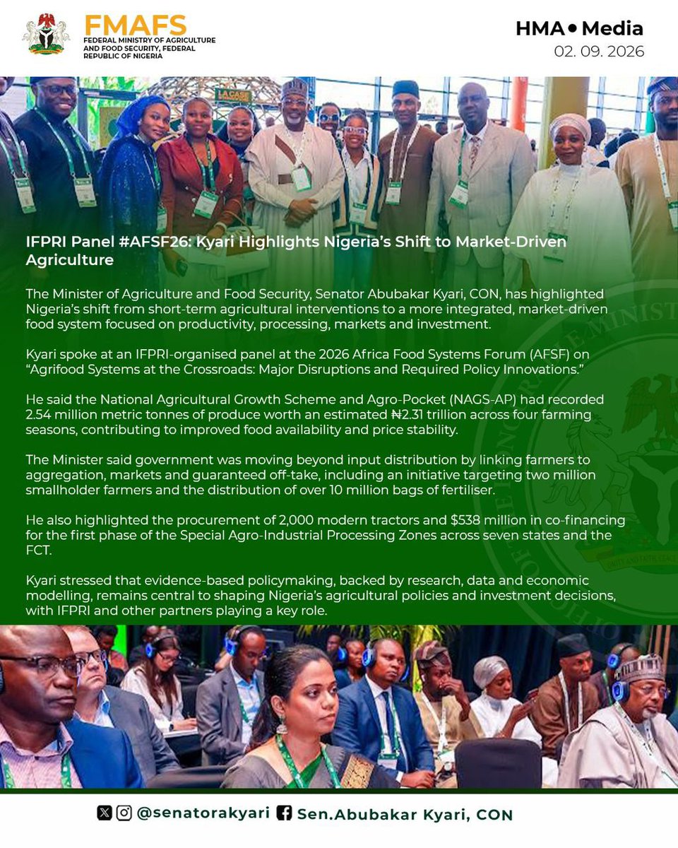 auwalbaffakiru1's tweet photo. IFPRI Panel #AFSF26: @SenatorAKyari Highlights Nigeria’s Shift to Market-Driven Agriculture
The Minister of Agriculture and Food Security, Senator Abubakar Kyari, CON, @SenatorAKyari has highlighted Nigeria��s shift from short-term agricultural interventions to a more integrated, market-driven food system focused on productivity, processing, markets and investment.
@SenatorAKyari spoke at an IFPRI-organised panel at the 2026 Africa Food Systems Forum (AFSF) on “Agrifood Systems at the Crossroads: Major Disruptions and Required Policy Innovations.”
@SenatorAKyari said the National Agricultural Growth Scheme and Agro-Pocket (NAGS-AP) had recorded 2.54 million metric tonnes of produce worth an estimated ₦2.31 trillion across four farming seasons, contributing to improved food availability and price stability.
The Minister said government was moving beyond input distribution by linking farmers to aggregation, markets and guaranteed off-take, including an initiative targeting two million smallholder farmers and the distribution of over 10 million bags of fertiliser.
@SenatorAKyari also highlighted the procurement of 2,000 modern tractors and $538 million in co-financing for the first phase of the Special Agro-Industrial Processing Zones across seven states and the FCT.
@SenatorAKyari stressed that evidence-based policymaking, backed by research, data and economic modelling, remains central to shaping Nigeria’s agricultural policies and investment decisions, with IFPRI and other partners playing a key role.