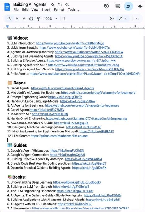 amisha_explains's tweet photo. STOP WASTING HOURS TRYING TO FIGURE OUT WHAT TO LEARN IN AI. 

I put together one practical roadmap with videos, GitHub repos, guides, books, research papers, and courses.

VIDEOS:
1. LLM Introduction — https://t.co/6UfUcjMnLz
2. LLMs from Scratch — https://t.co/uFE6V6qfDc
3. Agentic AI Overview (Stanford) — https://t.co/zCYeoZr80b
4. Building & Evaluating Agents — https://t.co/90Tsz6VXfs
5. Building Effective Agents — https://t.co/VNjQVwNbTF
6. Building Agents with MCP — https://t.co/EWQBZDaerU
7. Building an Agent from Scratch — https://t.co/IhsxsG4PLF
8. Philo Agents — https://t.co/Ni3EqflKXX

GITHUB REPOS:
1. GenAI Agents — https://t.co/8Rf5V00nc3
2. Microsoft AI Agents for Beginners — https://t.co/wykYg3uID1
3. Prompt Engineering Guide — https://t.co/LJ5I8kvjmH
4. Hands-On Large Language Models — https://t.co/cKYH5bYNpo
5. GenAI Agents — https://t.co/i8UvZEluvU
6. Made with ML — https://t.co/ItPjjmeX7a
7. Hands-On AI Engineering — https://t.co/rb4LyE2yiu
8. Awesome Generative AI Guide — https://t.co/sOvPOy4I4p
9. Designing Machine Learning Systems — https://t.co/NT2i32i1QT
10. Machine Learning for Beginners — https://t.co/1WsbMfbTFq
11. LLM Course — https://t.co/wfyLz8WClB

GUIDES:
1. Google's Agent Whitepaper — https://t.co/YvvSby2Fz1
2. Google's Agent Companion — https://t.co/7Re1Vj2DZ5
3. Building Effective Agents by Anthropic — https://t.co/hbklxrplI9
4. Claude Code Agentic Coding Practices — https://t.co/0JgQUEqJuh
5. OpenAI's Practical Guide to Building Agents — https://t.co/Z3skx6pez3

BOOKS:
1. Understanding Deep Learning — https://t.co/sxxFC5wH5H
2. Building an LLM from Scratch — https://t.co/UZZngciFnh
3. The LLM Engineering Handbook — https://t.co/mAUwbj3570
4. AI Agents: The Definitive Guide — https://t.co/tuLxujMNYt
5. Building Applications with AI Agents — https://t.co/BNpMacbGET
6. AI Agents with MCP — https://t.co/cdsng3fryS
7. AI Engineering — https://t.co/gOh0Xb0Y5X

RESEARCH PAPERS:
1. ReAct — https://t.co/XWig6i6KM9
2. Generative Agents — https://t.co/QjDYMDdTf5
3. Toolformer — https://t.co/A4x9Dt147X
4. Chain-of-Thought Prompting — https://t.co/AJqbHcRTXA

COURSES:
1. Hugging Face Agent Course — https://t.co/0mdR5axTEk
2. MCP with Anthropic — https://t.co/6kUWyZzDbl
3. Building Vector Databases with Pinecone — https://t.co/2yHOFCtdUF
4. Vector Databases: Embeddings to Apps — https://t.co/hTNOtJh0tl
5. Agent Memory — https://t.co/WyiOLyqKi7

No endless searching.
No information overload.
Just resources you can actually use. 🔖

Your future AI skillset will come from building, experimenting, and learning consistently.

Repost so someone else can find this roadmap, and pls consider following @amisha_explains for more content around AI, Beauty, and businesses.