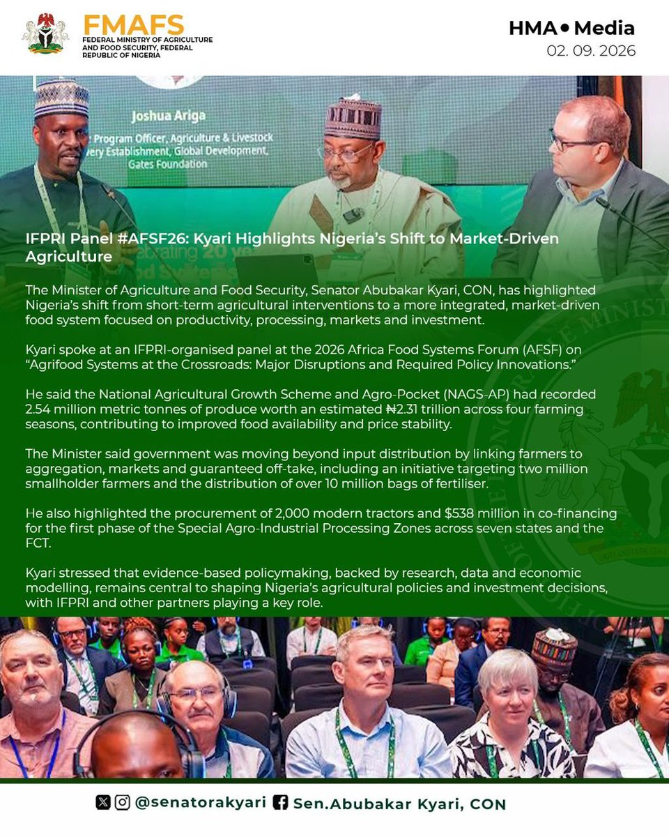Alameen___Abba's tweet photo. IFPRI Panel #AFSF26: Kyari Highlights Nigeria’s Shift to Market-Driven Agriculture
The Minister of Agriculture and Food Security, Senator Abubakar Kyari, CON, has highlighted Nigeria’s shift from short-term agricultural interventions to a more integrated, market-driven food system focused on productivity, processing, markets and investment.
Kyari spoke at an IFPRI-organised panel at the 2026 Africa Food Systems Forum (AFSF) on “Agrifood Systems at the Crossroads: Major Disruptions and Required Policy Innovations.”
He said the National Agricultural Growth Scheme and Agro-Pocket (NAGS-AP) had recorded 2.54 million metric tonnes of produce worth an estimated ₦2.31 trillion across four farming seasons, contributing to improved food availability and price stability.
The Minister said government was moving beyond input distribution by linking farmers to aggregation, markets and guaranteed off-take, including an initiative targeting two million smallholder farmers and the distribution of over 10 million bags of fertiliser.
He also highlighted the procurement of 2,000 modern tractors and $538 million in co-financing for the first phase of the Special Agro-Industrial Processing Zones across seven states and the FCT.
Kyari stressed that evidence-based policymaking, backed by research, data and economic modelling, remains central to shaping Nigeria’s agricultural policies and investment decisions, with IFPRI and other partners playing a key role.