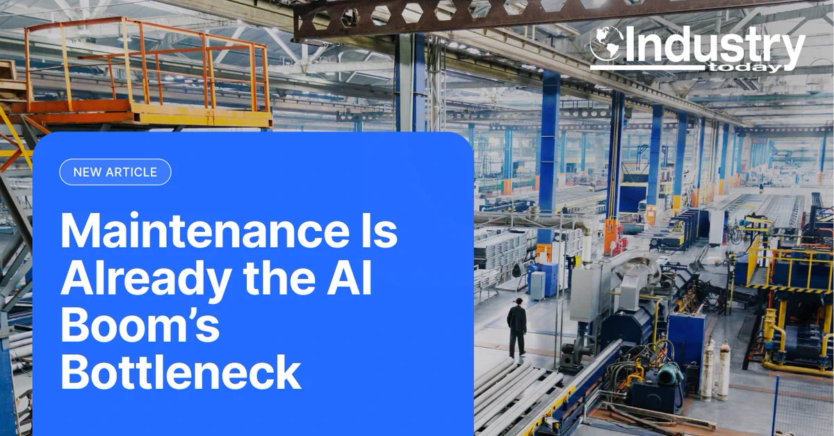 A large industrial facility with various machinery and equipment. The image includes a blue overlay with the text: "New Article - Maintenance Is Already the AI Boom's Bottleneck" in white. "Industry Today" is visible in the top right corner.