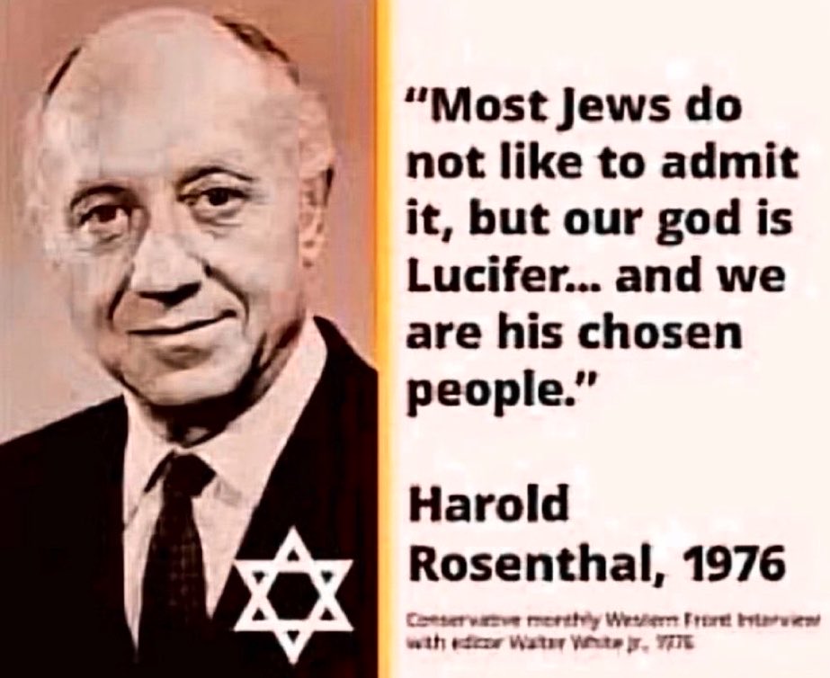 ReginaldChstnt's tweet photo. "MOST JEWS DO NOT LIKE TO ADMIT IT, BUT OUR GOD IS LUCIFER... AND WE ARE HIS CHOSEN PEOPLE!"

~ HAROLD ROSENTHAL (a senior Jewish aide to Jewish New York Senator Jacob K. Javits, R-NY)

November 2, 1947 - August 11, 1976 https://t.co/qey41PtRiL