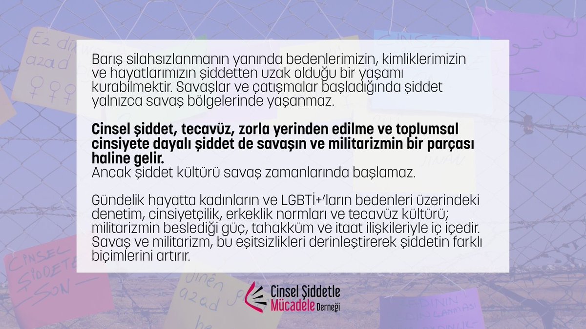 cs_mucadele2's tweet photo. 1 Eylül Dünya Barış Günü

Barış silahsızlanmanın yanında bedenlerimizin, kimliklerimizin ve hayatlarımızın şiddetten uzak olduğu bir yaşamı kurabilmektir.
Savaşlar ve çatışmalar başladığında şiddet yalnızca savaş bölgelerinde yaşanmaz.

Cinsel şiddet, tecavüz, zorla yerinden edilme ve toplumsal cinsiyete dayalı şiddet de savaşın ve militarizmin bir parçası haline gelir. Ancak şiddet kültürü savaş zamanlarında başlamaz.

Gündelik hayatta kadınların ve LGBTİ+’ların bedenleri üzerindeki denetim, cinsiyetçilik, erkeklik normları ve tecavüz kültürü; militarizmin beslediği güç, tahakküm ve itaat ilişkileriyle iç içedir. Savaş ve militarizm, bu eşitsizlikleri derinleştirerek şiddetin farklı biçimlerini artırır.

Bu nedenle barış, yalnızca savaşın sona ermesi değil; şiddeti üreten ve meşrulaştıran güç ve tahakküm ilişkilerine karşı mücadele etmektir.
Uluslararası sözleşmeler, barış döneminde de şiddetin önlenmesi ve şiddete maruz bırakılan kişilerin korunması için devletlere sorumluluklar yükler.

Türkiye, taraf olduğu CEDAW başta olmak üzere uluslararası yükümlülüklerini eksiksiz uygulamalı ve İstanbul Sözleşmesi’ne derhal geri dönmelidir.

Barışı yalnızca savaşın olmadığı bir gelecek olarak değil, şiddetin olmadığı bir yaşam olarak kuracağız.

#CinselŞiddetleMücadeleDerneği
#1EylülDünyaBarışGünü
