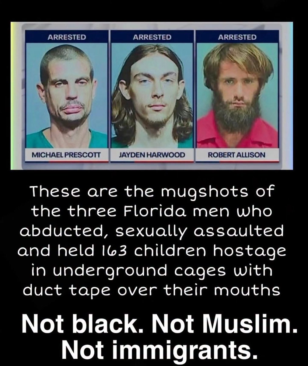 Truthtellerftm's tweet photo. Let’s say you deport all the Muslims from America tomorrow. 

Will that solve your pedophilia problem, child trafficking, usury and degeneracy epidemics?

Through the work of Operation Statewide Shield in Florida, a reported 163 children between the ages of two months and 17 years old were safely recovered after experiencing the unthinkable to various extents.

Three suspects who immediately were apprehended include 42-year-old Michael Prescott of Jacksonville, 29-year-old Robert Allison of Cape Coral and 18-year-old Jayden Harwood of Jacksonville Beach. Their charges range from aggravated assault and interference with the custody of a child to lewd and lascivious battery of a victim between the ages of 12 and 16.