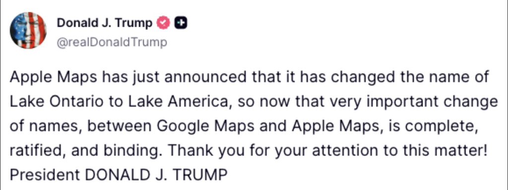JamesCharlidw's tweet photo. NEW: "That very important change of names... is complete, ratified, and binding."

President Trump praises Google Maps and Apple Maps for both renaming Lake Ontario to Lake America, similar to how both did so with the change from Gulf of Mexico to Gulf of America. https://t.co/0k0cRYZy6u