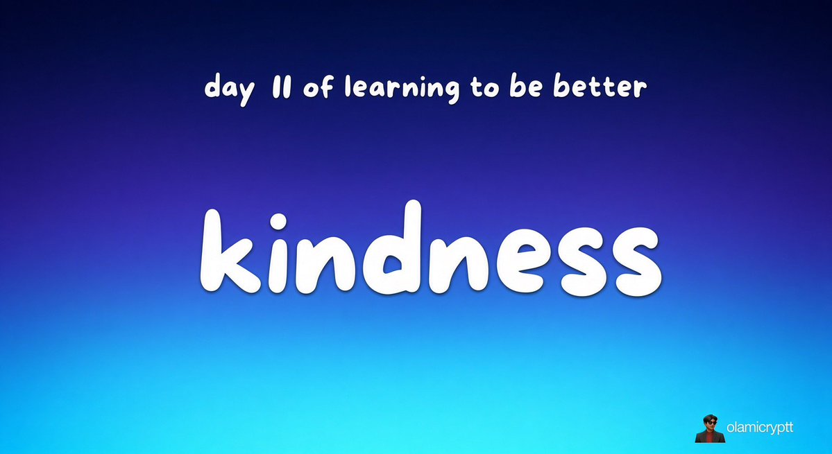 Olamicryptt's tweet photo. day 11 of learning to be a better person

word of the day: “Kindness”

Illustration:
you never really know what someone is going through.

a simple “How are you doing?”, helping someone when they’re struggling, or even choosing not to respond harshly can mean more to someone than you realize.

kindness doesn’t always require money or big gestures. sometimes, it’s simply choosing to make someone’s day a little easier.

tips for today:

• speak gently, even when correcting someone.
• help someone without expecting anything back.
• check up on someone you haven’t heard from in a while.
• don’t embarrass people for their mistakes.
• be kind even when nobody is watching.

moral:
you may forget the small kindness you showed someone, but they might remember it for the rest of their life.

have a wonderful day ahead frens 🤎