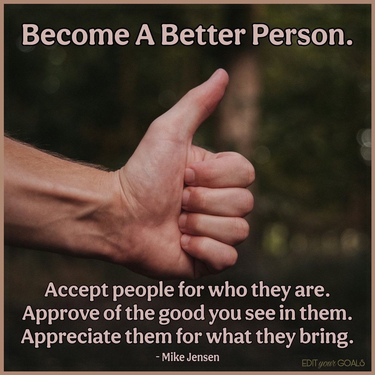 MBR3Coaching's tweet photo. What energy do you bring to others?

I think sometimes we make being a better human being much more complicated than it needs to be.

For me, I see three easy starters.  

Acceptance. Approval. Appreciation.

Start with acceptance.

People do not need to become who you think they should be before you can accept them for who they are. One of the greatest lessons I have learned is that I cannot change another person. I can influence them, but real change must come from within them.

And strangely enough, when people feel accepted instead of judged, they often become more willing to grow.

Then comes approval.

Instead of constantly looking for what someone is doing wrong, start looking for what they are doing right. There is always something. Sometimes you just have to become intentional about seeing it.

What you focus on grows in your awareness.

Finally, appreciation.

Think about the people in your life and ask yourself when you last made them feel valuable. Not when you thought it. When you actually expressed it.

Your spouse. Your children. Your friends. Your coworkers. Even the stranger you interact with today.

People want to feel seen. They want to feel heard. They want to know they matter.

So today, practice these three things.

Accept someone without trying to change them.

Approve of something good you see in them.

Appreciate them enough to tell them their value.

You may discover that becoming a better person is not about changing everyone around you.

It is about changing the energy you bring to them.

If this message spoke to you or something within it resonated, I invite you to check out my other ideas in my books sold on Amazon.  They have already helped thousands worldwide. 

– Coach Mike

EDIT Your GOALS

Every
Day
Internal
Thoughts

Guarantee
Our
Absolute
Life
Situations

#accept #approve #appreciate #better #person 

Background Photo Credit:
Luke Peterson