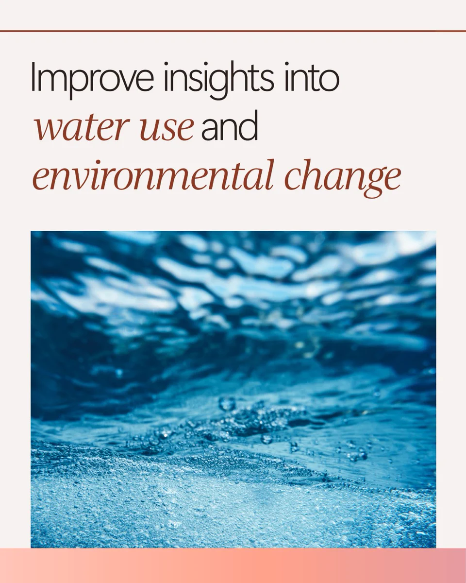 
 Improve insights into water use and environmental change 

 

 
