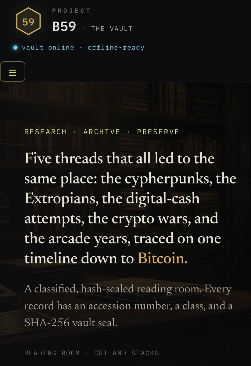 Pr_Atomic_59's tweet photo. One of our KEY 🔑 community members has been putting in serious work on this.

@ProjectB59 “The Vault” is a hash-sealed archive that traces five threads that all converge on Bitcoin’s lineage:

⏳ Cypherpunks
⏳ Extropians | Hi-Tech Hayekians
⏳ Digital-cash experiments
⏳ Crypto Wars
⏳ video | arcade game years

📜 241 primary-source records
🔒 SHA-256 sealed
 📶 Offline-ready
📧 Built so the mailing lists, papers, photos, and games don’t disappear.

This is the origin story documented for the people who come after us.

https://t.co/UFBEx05hoD
₿🚀59