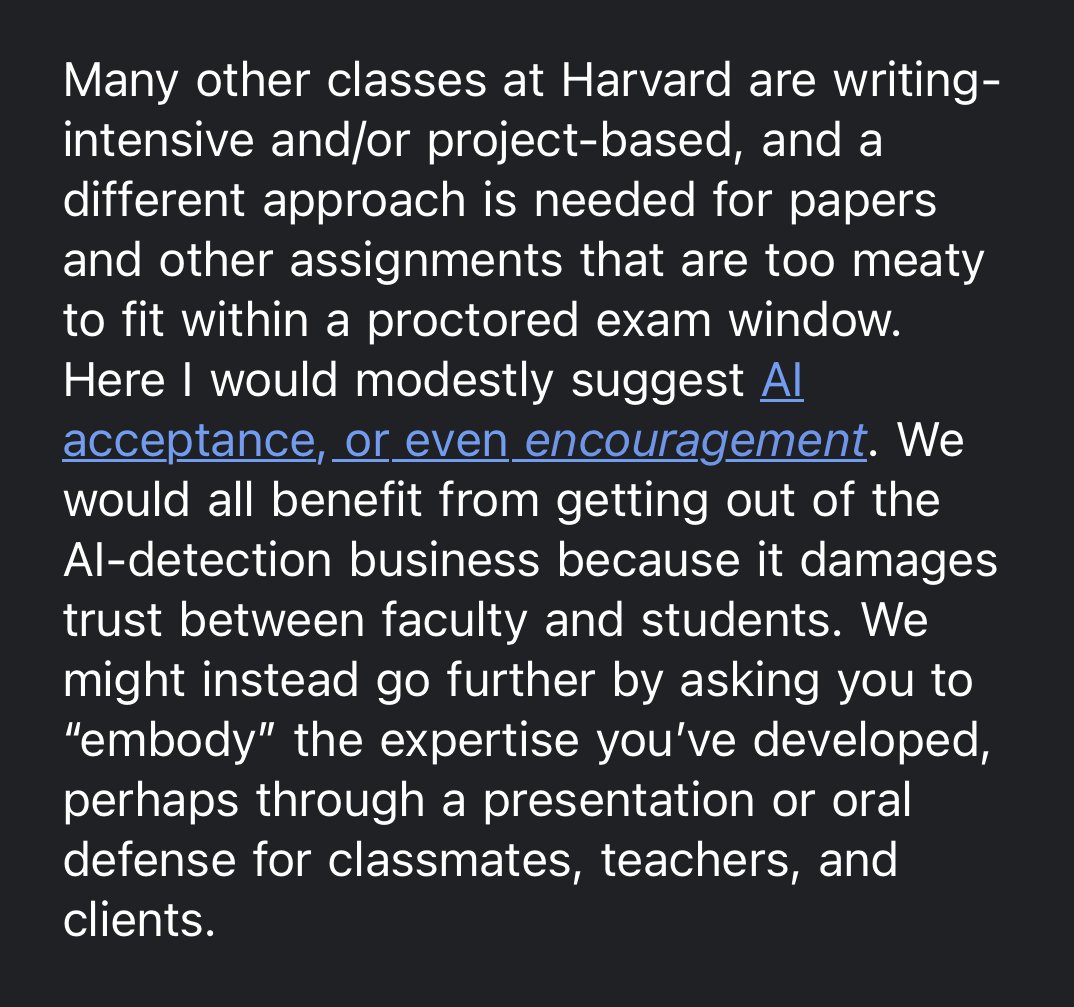 Tyler_A_Harper's tweet photo. Here’s the relevant part of the Harvard dean’s email, in which he suggests (“modestly”) that professors teaching writing intensive courses should encourage AI use. And of course this gets dressed up in woke moralizing about policing students and damaging “trust.” End times stuff. https://t.co/VEnuTeJBYO