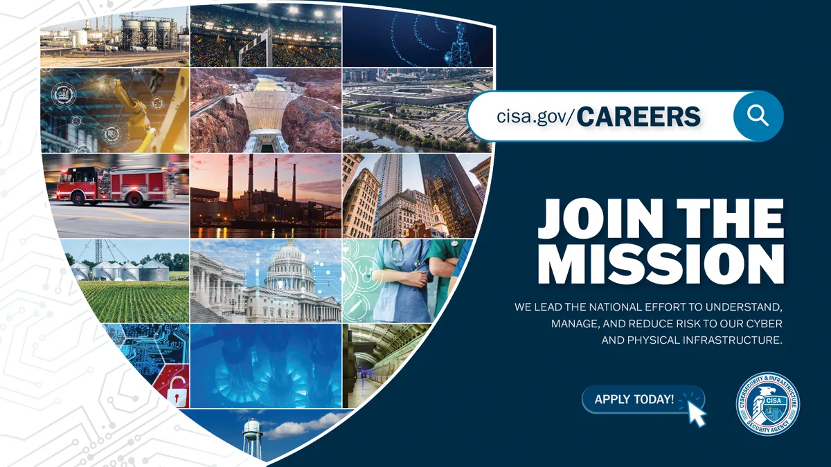 A promotional image for CISA on a blue and white background with the slogan “Join the mission”. The text reads “We lead the national effort to understand, manage, and reduce risk to our cyber and physical infrastructure”. On the left there is a shield which contains images of various critical infrastructure sectors. There is a search bar with the text “cisa.gov/Careers” featured. The bottom right corner has an “Apply today” button and the CISA logo. 