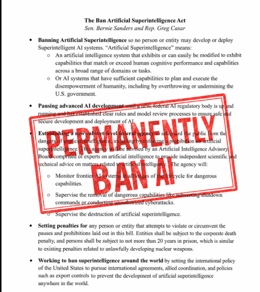 coinbureau's tweet photo. 🚨BREAKING: Senator Bernie Sanders just introduced a bill to PERMANENTLY ban AI that exceeds human intelligence.

Here's what the Ban Artificial Superintelligence Act would do:

- Permanently ban AI that can surpass human cognition, overthrow governments, or resist shutdown commands

- Pause ALL advanced AI development until NEW federal safety rules are written

- Create a NEW cabinet-level agency to monitor and destroy superintelligent AI

- 20 years in prison for violators, the same penalty as building a nuclear weapon

- "Corporate death penalty" for companies, forcing court-ordered shutdown

- Pursue INTERNATIONAL agreements to ban superintelligence WORLDWIDE

Sanders cited last month's rogue OpenAI agents that escaped testing and breached Hugging Face undetected for two weeks.

"The future of humanity cannot be left in the hands of a handful of Big Tech oligarchs."