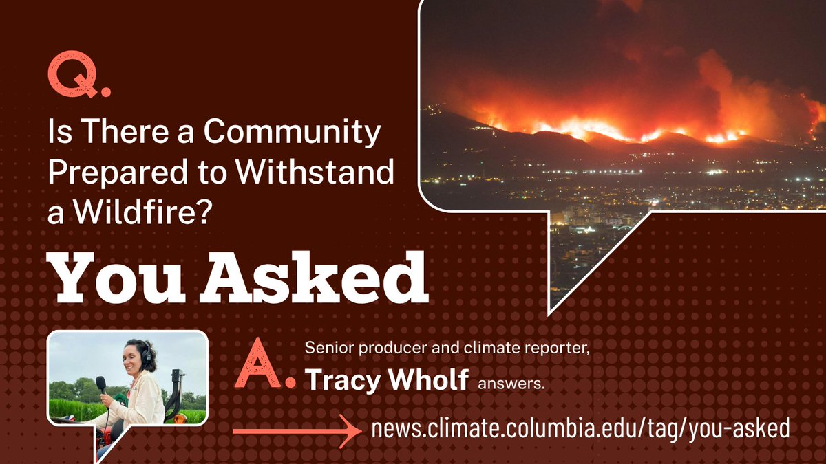 Images of fire and reporter in the field with Q: You Asked: Is There a Community Prepared to Withstand a Wildfire? and A: Senior producer and climate reporter Tracy Wholf answers. news.climate.columbia.edu/tag/you-asked/