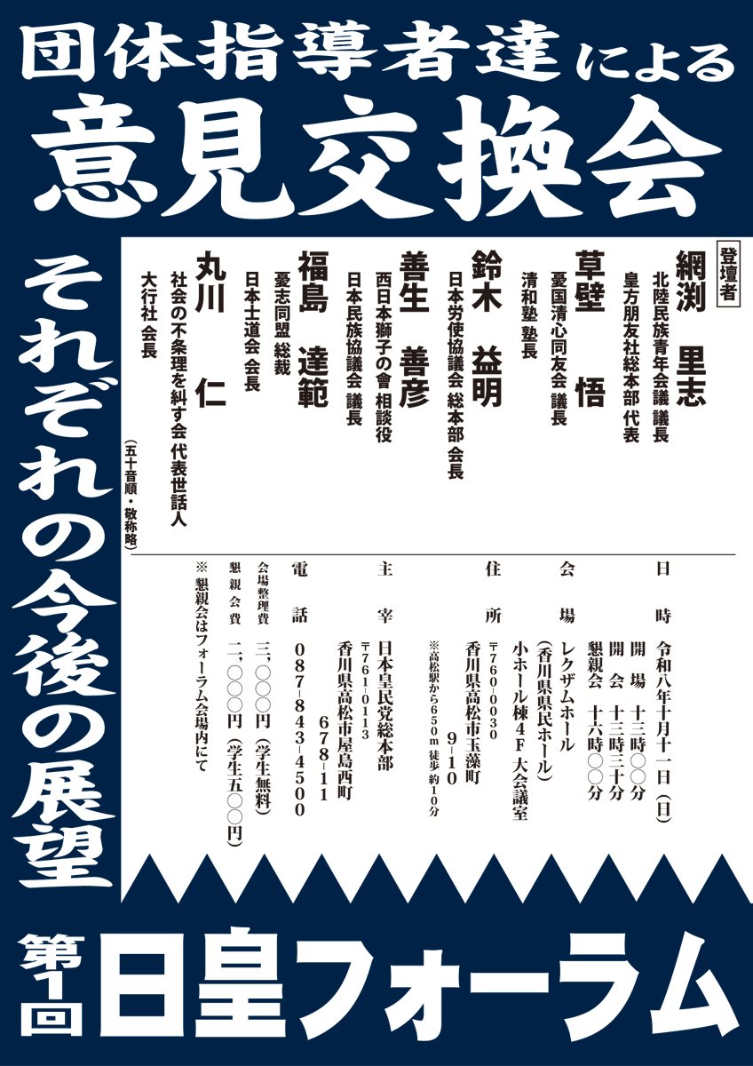 akenoya2674's tweet photo. 令和八年十月十一日（日）

第一回【日皇フォーラム】
団体指導者達による意見交換会
～それぞれの今後の展望～

〈主催〉
日本皇民党総本部

〈登壇者〉
●網渕里志氏
●草壁悟氏
●鈴木益明氏
●善生善彦氏
●福島達範氏
●丸川仁氏

開場：十三時～
開会：十三時三十分～
懇親会：十六時～ https://t.co/N5XIzOnrrn