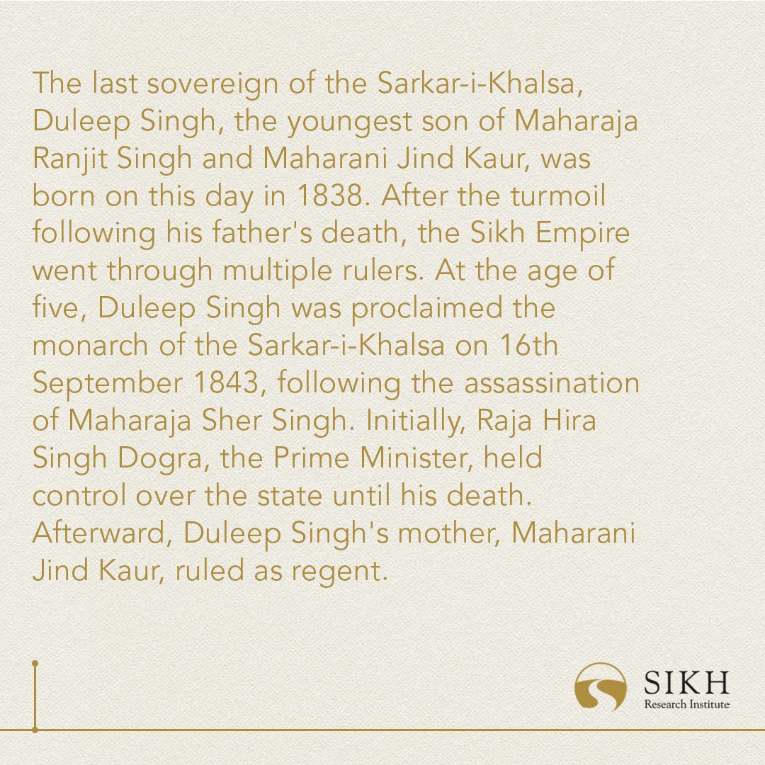 SikhRI's tweet photo. Today in #Sikh History:
The last sovereign of the Sarkar-i-Khalsa, Duleep Singh, the youngest son of Maharaja Ranjit Singh and Maharani Jind Kaur, was born on this day in 1838. After the turmoil following his father's death, the Sikh Empire went through multiple rulers. At the age of five, Duleep Singh was proclaimed the monarch of the Sarkar-i-Khalsa on 16th September 1843, following the assassination of Maharaja Sher Singh. Initially, Raja Hira Singh Dogra, the Prime Minister, held control over the state until his death. Afterward, Duleep Singh's mother, Maharani Jind Kaur, ruled as regent.

In December 1845, the British invaded the Sarkar-i-Khalsa, leading to the first Anglo-Sikh Wars. Despite his nominal rule, the British retained control over the Sikh kingdom. Following the defeat of rebel Sikh forces in the second Anglo-Sikh Wars in March 1849, the Sarkar-i-Khalsa was dissolved, and Duleep Singh was forced to abdicate while the British Empire annexed Panjab. Maharani Jind Kaur had already been exiled, and Duleep Singh was raised by British officials who influenced him to convert to Christianity in 1853. Eventually, he was exiled to Britain in 1854, never returning to Panjab.

Learn more: https://t.co/KKnhNg0pkI

#TodayInHistory #India #Punjab #Panjab #SikhHistory