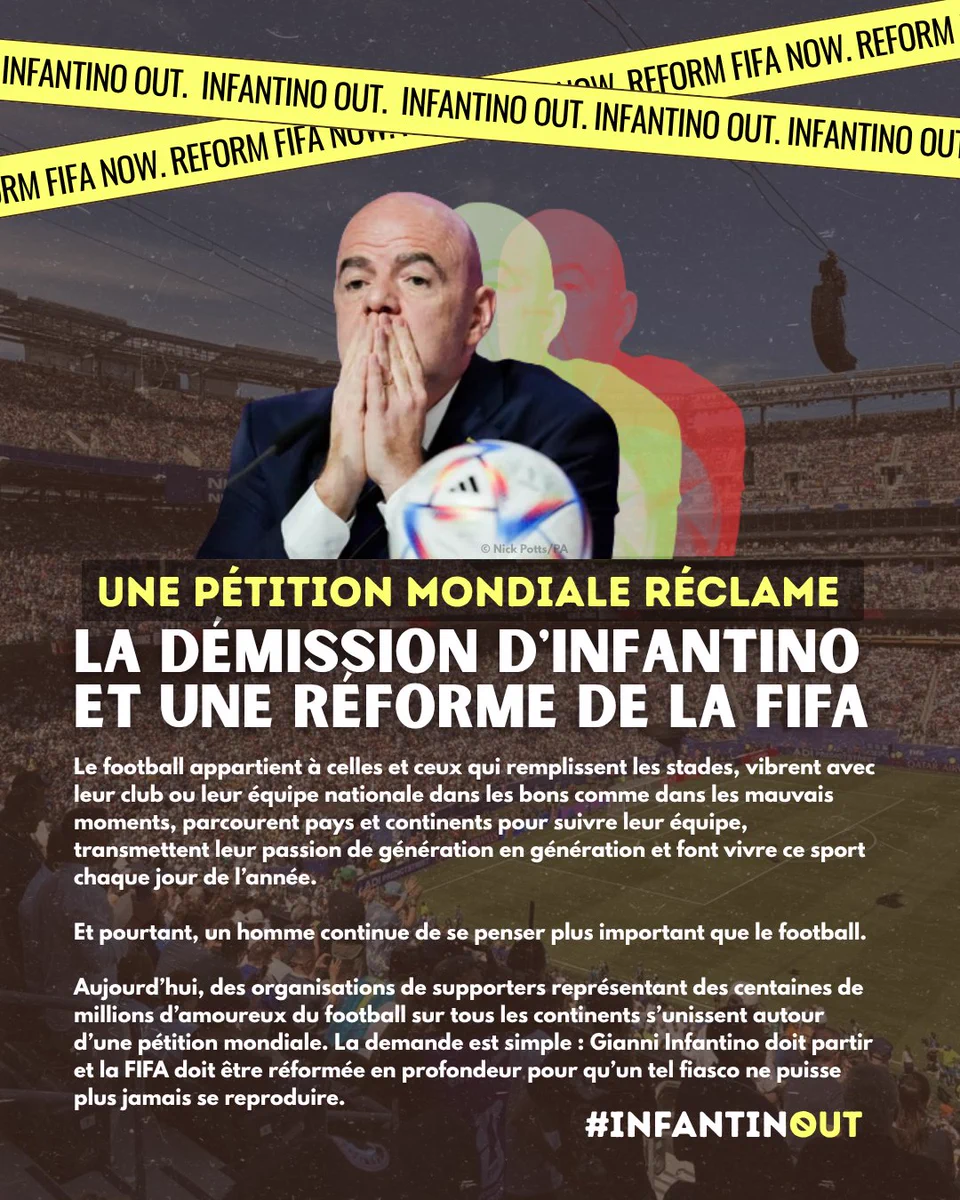 Graphique de campagne présentant une photo du président de la FIFA, Gianni Infantino, se couvrant le visage devant une foule de supporters de football. Le titre indique : « Une pétition mondiale réclame la démission d'Infantino et la réforme de la FIFA. » Des bandes de sécurité jaunes en haut affichent « Infantino Out » et « Reform FIFA Now ». Le texte ci-dessous appelle les supporters de football à soutenir une pétition mondiale. Inclut le hashtag #INFANTINOUT.
