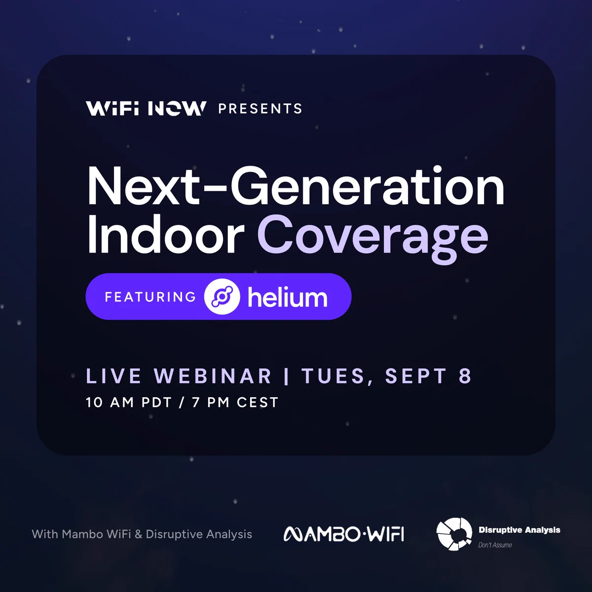 WiFi NOW Presents: Next-Generation Indoor Coverage, Featuring Helium. Live Webinar | Tues, Sept 8. 10 AM PDT / 7 PM CEST