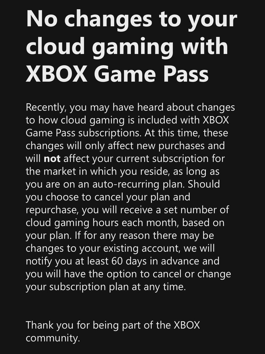 IdleSloth84_'s tweet photo. UPDATE | XBOX is sending out emails to customers stating 'No Changes to your cloud gaming with XBOX Game Pass'

“At this time, these changes will only affect new purchases and will not affect your current subscription for the market in which you reside, as long as you are on an auto-recurring plan.”

*For select regions (countries with the email have been send to Australia, Brazil, France, and Germany)

Waiting on Xbox official respond to see what countries are affected.