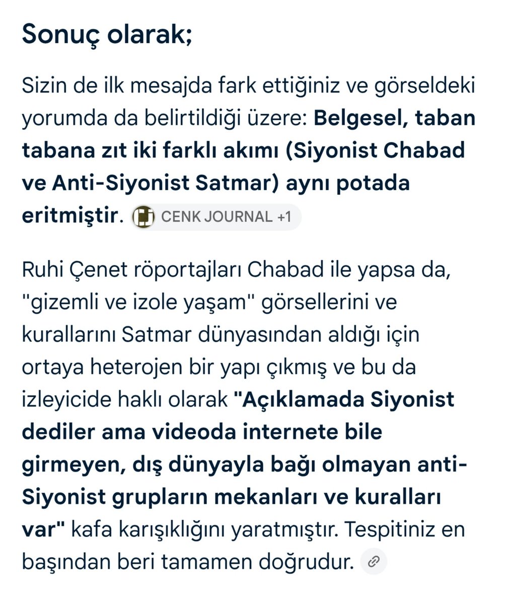 SireneOznur's tweet photo. Ruhi Çenet, "yayınımı sadece ileri düzeyde siyonist Chabad grubu ile yaptım" dese de (ki böyle bir açıklama bile şaibeli!), videoda kasıtlı olarak Chabad ve Satmar topluluklarına dair unsurlar harmanlanarak tek bir potada eritilmiş ve kasıtlı kafa karışıklığına sebebiyet verilmiş.

Sonuç olarak ABD'lilerin "sosyal yardım alıyorlar" diye ayaklandıkları ve hedef tahtasına koydukları grup, anti-siyonist ve İsrail hükümeti karşıtı Satmar. (Hatta bu grup, dün Trump ile görüşmesinde Trump'a İsrail hükümetine karşı bir mektup sundu.)

Bütün bunlar videoyu iyi inceleyen kişiler tarafından kolayca fark edilen detaylar. O yüzden şu anda hepiniz kendisine "sen öyle diyorsun ama videoda şu da var" tarzı çıkışlarda bulunuyorsun çünkü montaj kara karışıklığı yaratıyor. Peki o zaman ortaya şu sorular çıkıyor:

1-Neden videoda iki zıt gruba dair unsurlar bir arada verilip harmanlanarak kamuoyu manipüle ediliyor?

2-Amaç, ABD'de siyonist İsrail hükümetine karşı oluşmuş tepkiyi siyonist olmayan ve İsrail hükümetine açıkça karşıt Satmar üzerine mi çekmekti?

3-Nasıl oluyor da bu video tam da Trump'ın 50 yıl sonra Hasidik Yahudilerini Beyaz Saray'da ağırlamasından birkaç gün önce yayınlandı? Kaldı ki bu görüşme "İsrail'e büyük darbe" olarak okundu. Bunun önceden istihbaratı mı alındı? 

3-Bir başka amaç da ABD'yi içten karıştırıp Chabad ve Satmar Yahudileri fark etmeksizin hepsinin İsrail'e göç etmesi mi? Sonuç olarak İsrail'in şu anda büyük bir nüfus sorunu yaşadığı aşikar.

4-Tekrar bir başka amaç, şu anda bölgede giderek daha fazla İsrail'den bağımsız hareket ederek Türkiye'nin yanında duran Trump'ı ara seçimlerde zora sokmak ve üstelik bunu bir "Türkün" eliyle mi yapmaktı?

5-Ruhi Çenet'in bu yayından önce Filistin'e destek adına faaliyet ve paylaşımları mevcut mu?

6-Teyitli bilgilere göre kendisinin ana sponsoru İsrail menşeli MyHeritage. Onlar bu videoya nasıl yaklaşıyorlar?

Bu soruların hepsi izaha muhtaç.