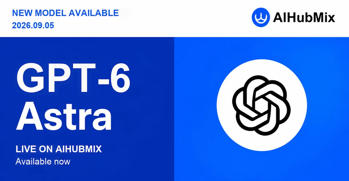 GPT-6 Astra is now live on AIHubMix.